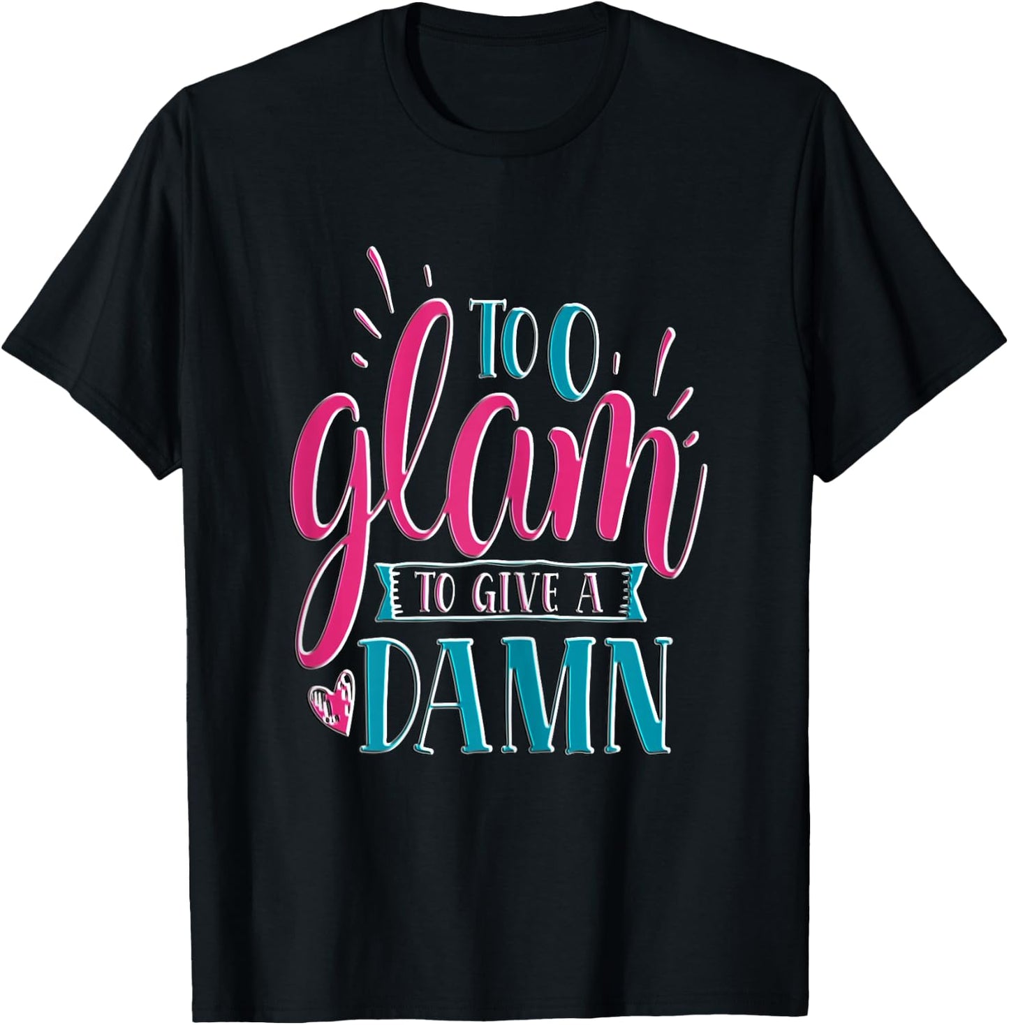 Sassy Girl Gift I Funny Saying I Too Glam To Give A Damn T-Shirt - T-Shirt | Black