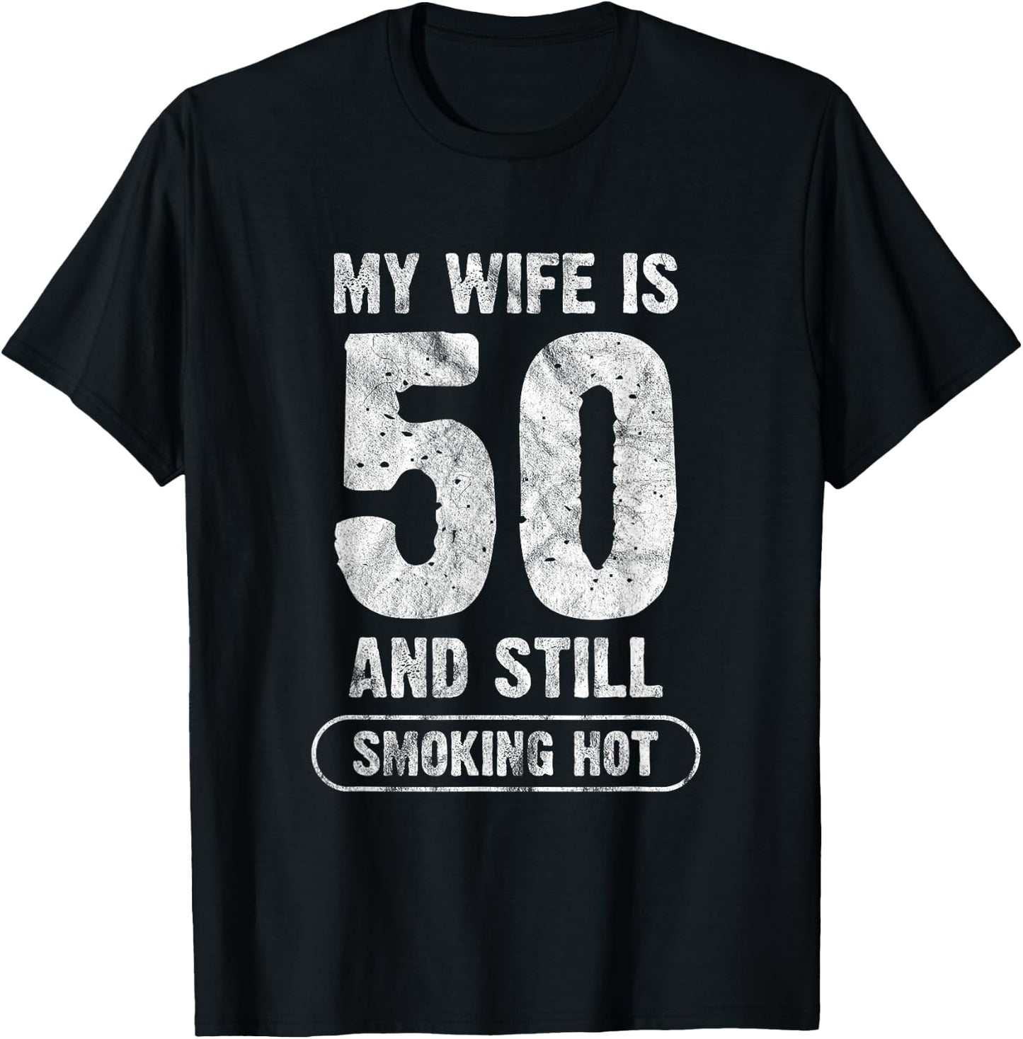 My Wife Is 50 And Still Smoking Hot Funny Wife Birthday Gift T-Shirt - T-Shirt | Black