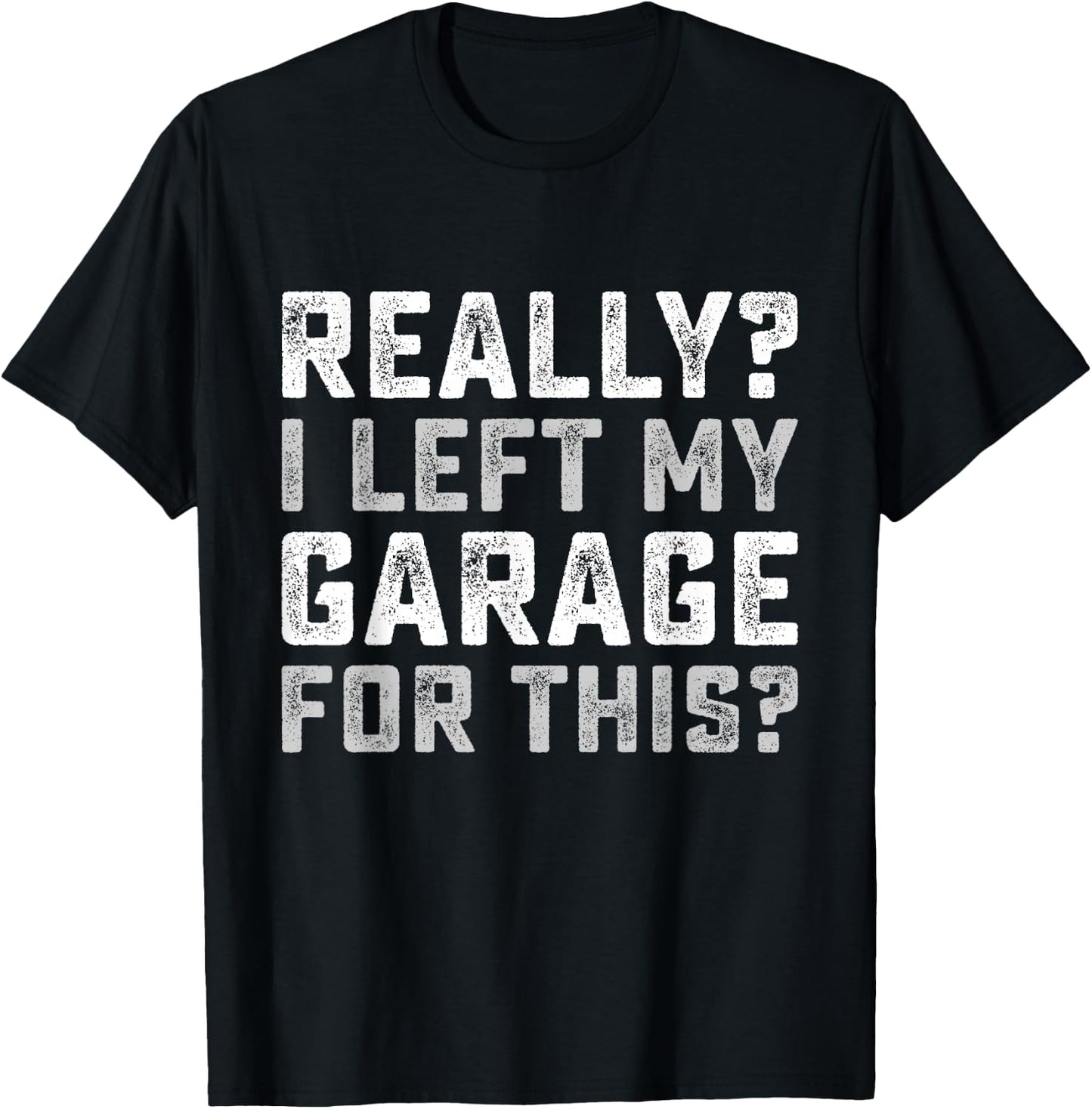 Really I Left My Garage For This Funny Car Guy Mechanic Men T-Shirt - T-Shirt | Black