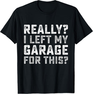Really I Left My Garage For This Funny Car Guy Mechanic Men T-Shirt - T-Shirt | Black