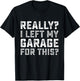 Really I Left My Garage For This Funny Car Guy Mechanic Men T-Shirt - T-Shirt | Black