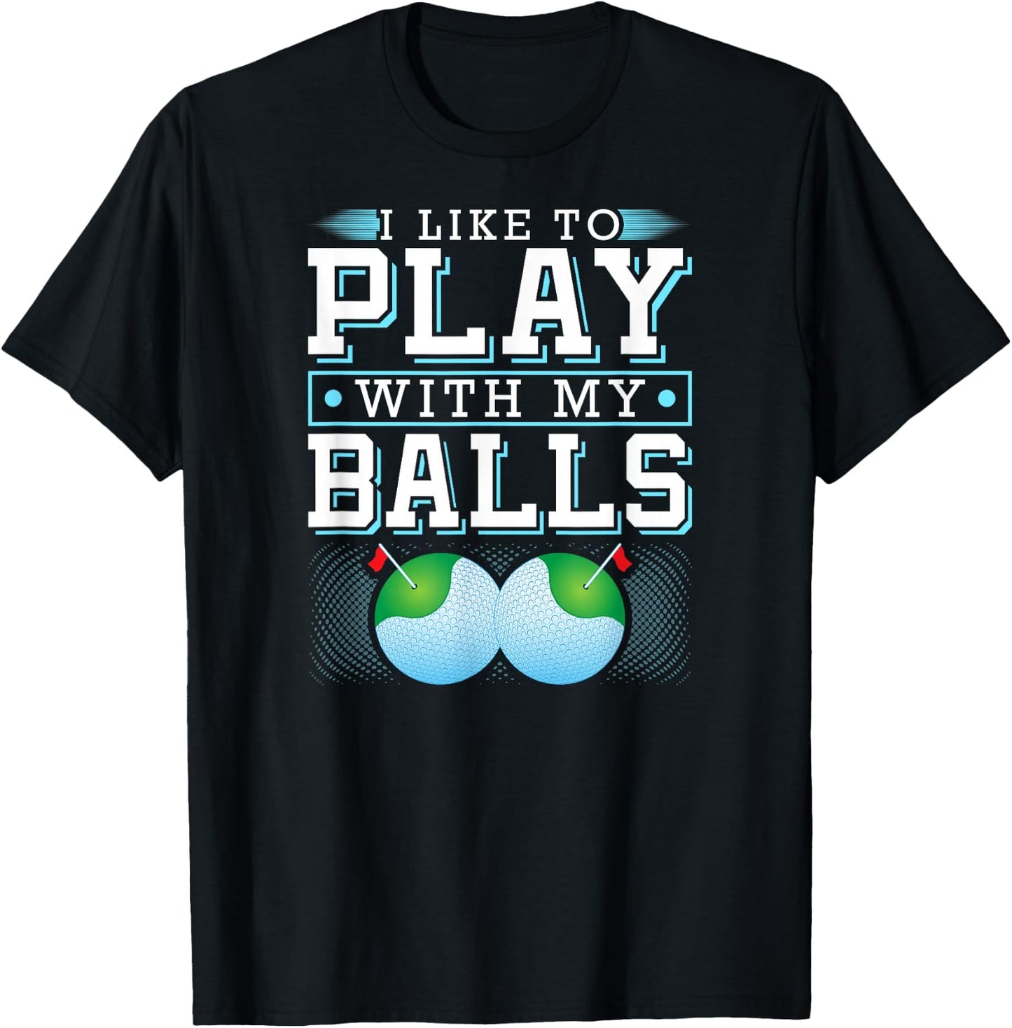 I Like To Play With My Balls Funny Golf T-Shirt - T-Shirt | Black