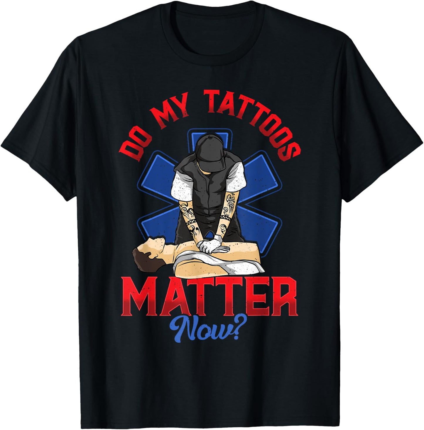 EMS Do My Tattoos Matter Now EMT Emergency Medical Services T-Shirt - T-Shirt | Black