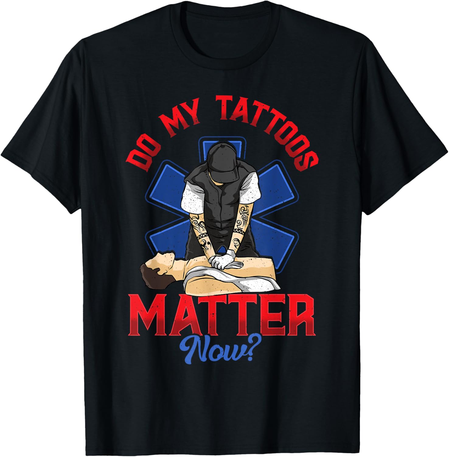 EMS Do My Tattoos Matter Now EMT Emergency Medical Services T-Shirt - T-Shirt | Black