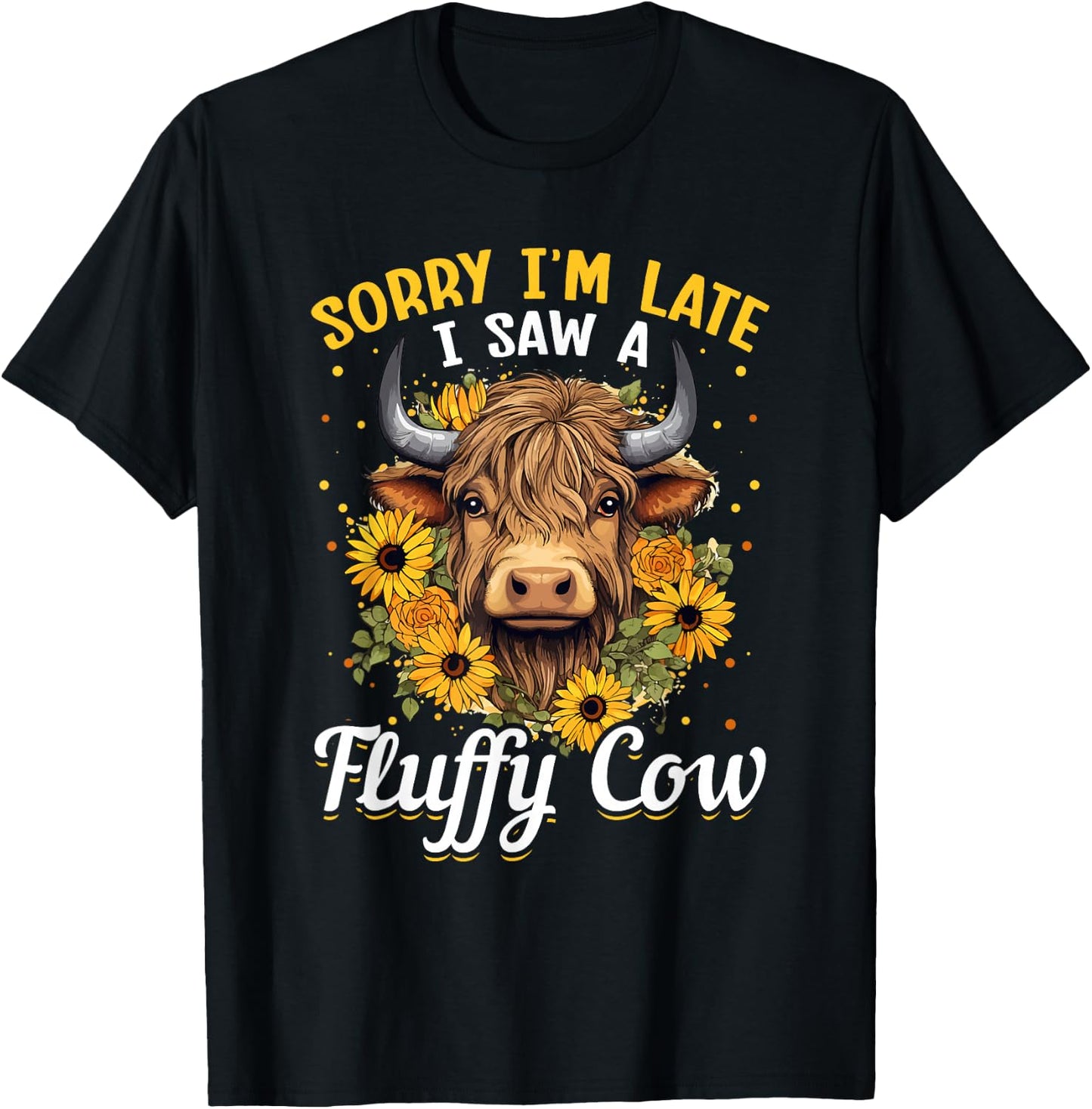 Scottish Highland Cow - Sorry I'm Late I Saw A Fluffy Cow T-Shirt - T-Shirt | Black