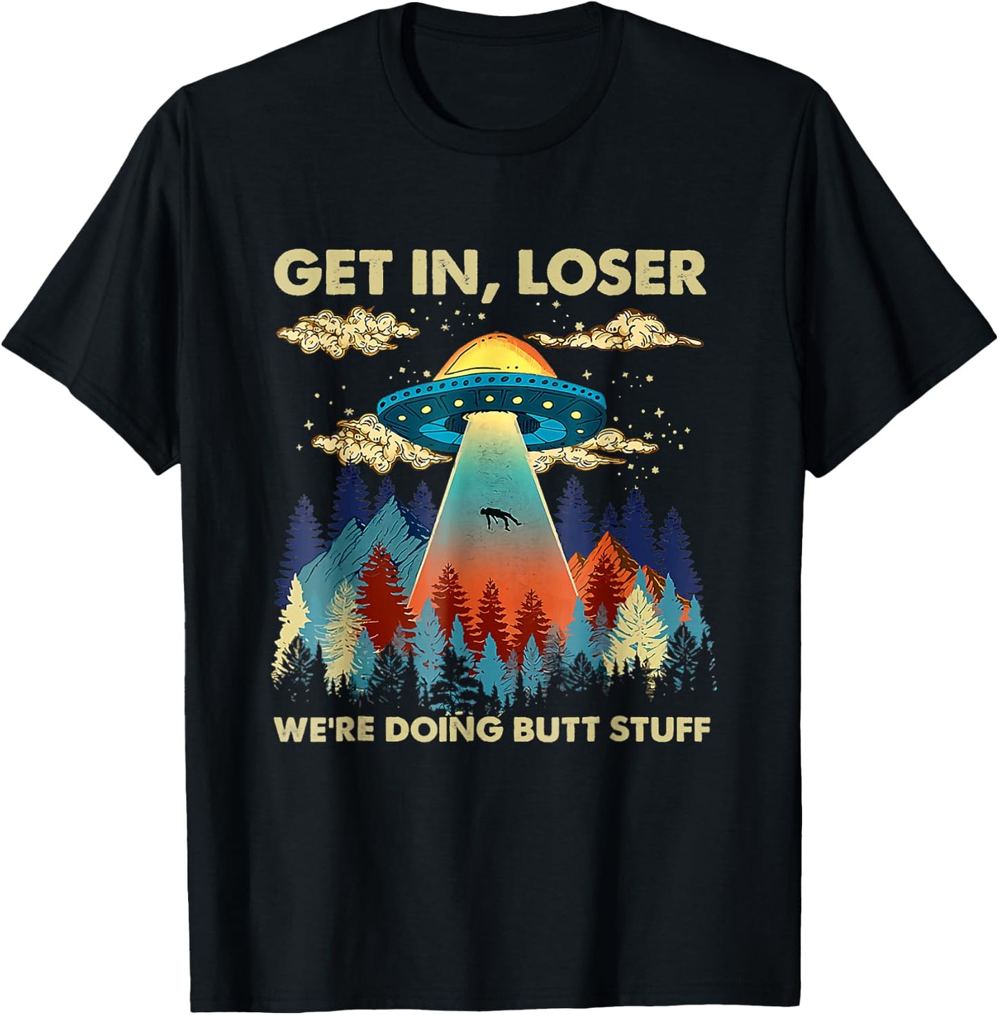 Get In Loser Alien UFO Funny We're Doing Butt Stuff T-Shirt - T-Shirt | Black