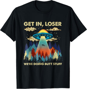 Get In Loser Alien UFO Funny We're Doing Butt Stuff T-Shirt - T-Shirt | Black