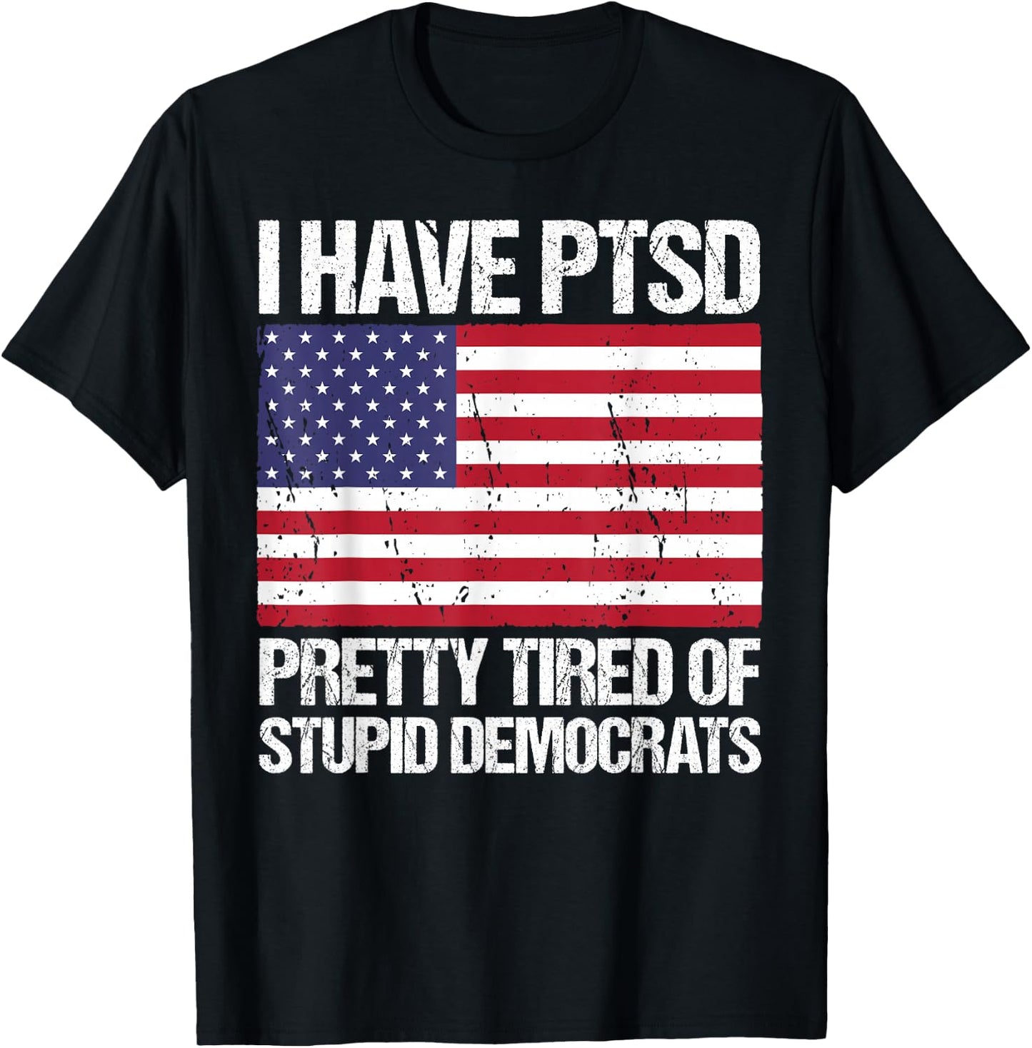 I Have PTSD Pretty Tired of Stupid Democrats T-Shirt - T-Shirt | Black