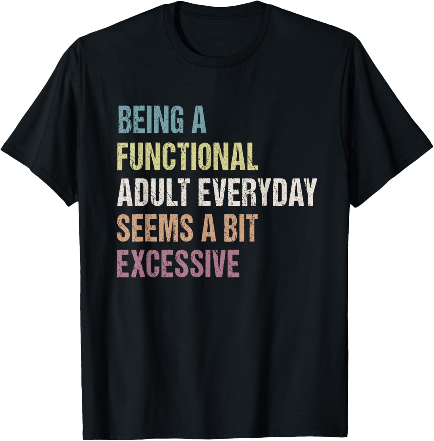 Being A Functional Adult Everyday Seems A Bit Excessive T-Shirt - T-Shirt | Black