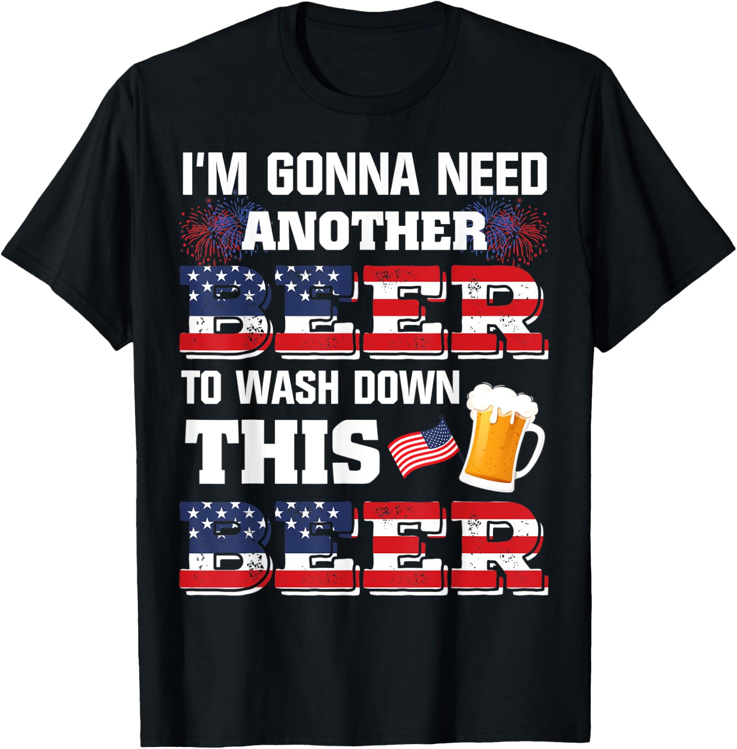 I'm Gonna Need Another Beer To Wash Down This Beer American T-Shirt - T-Shirt | Black