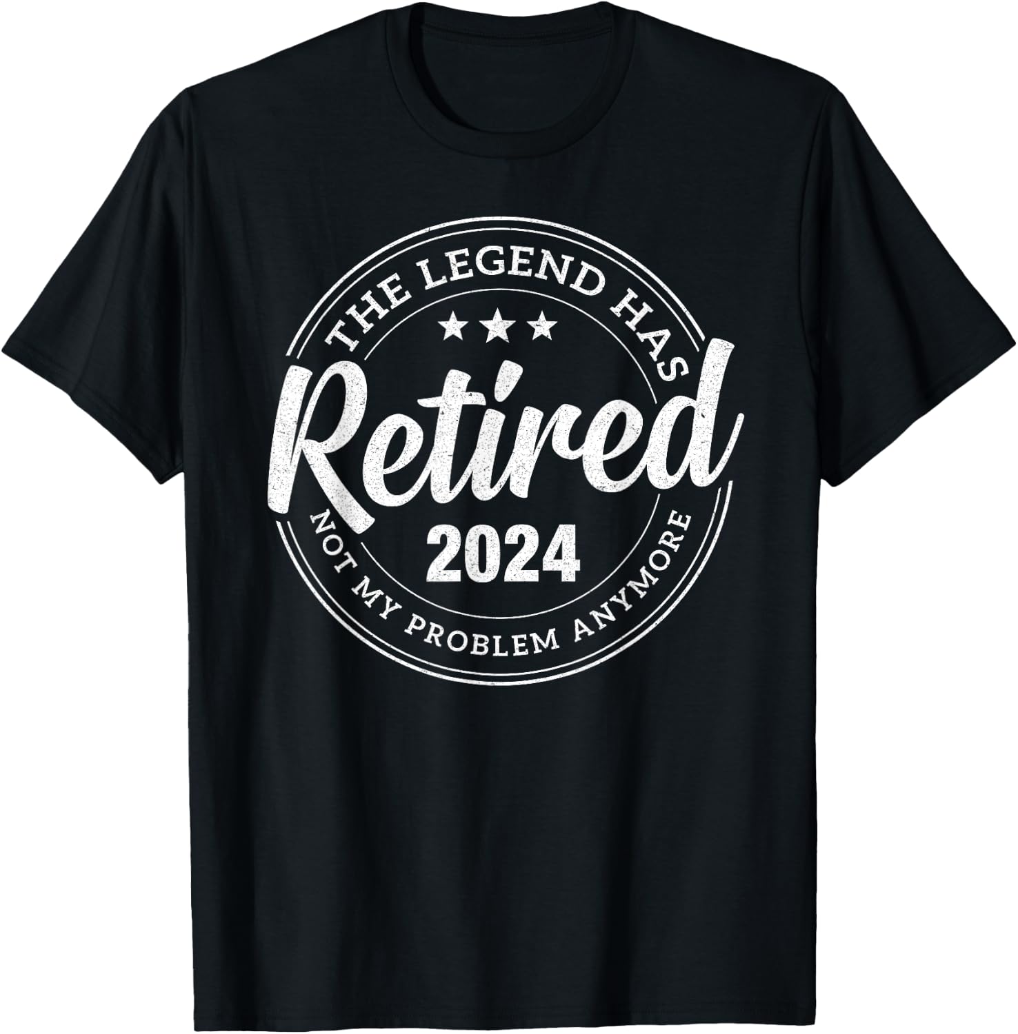 Legend Has Retired 2024 Not My problem Anymore Retirement T-Shirt - T-Shirt | Black