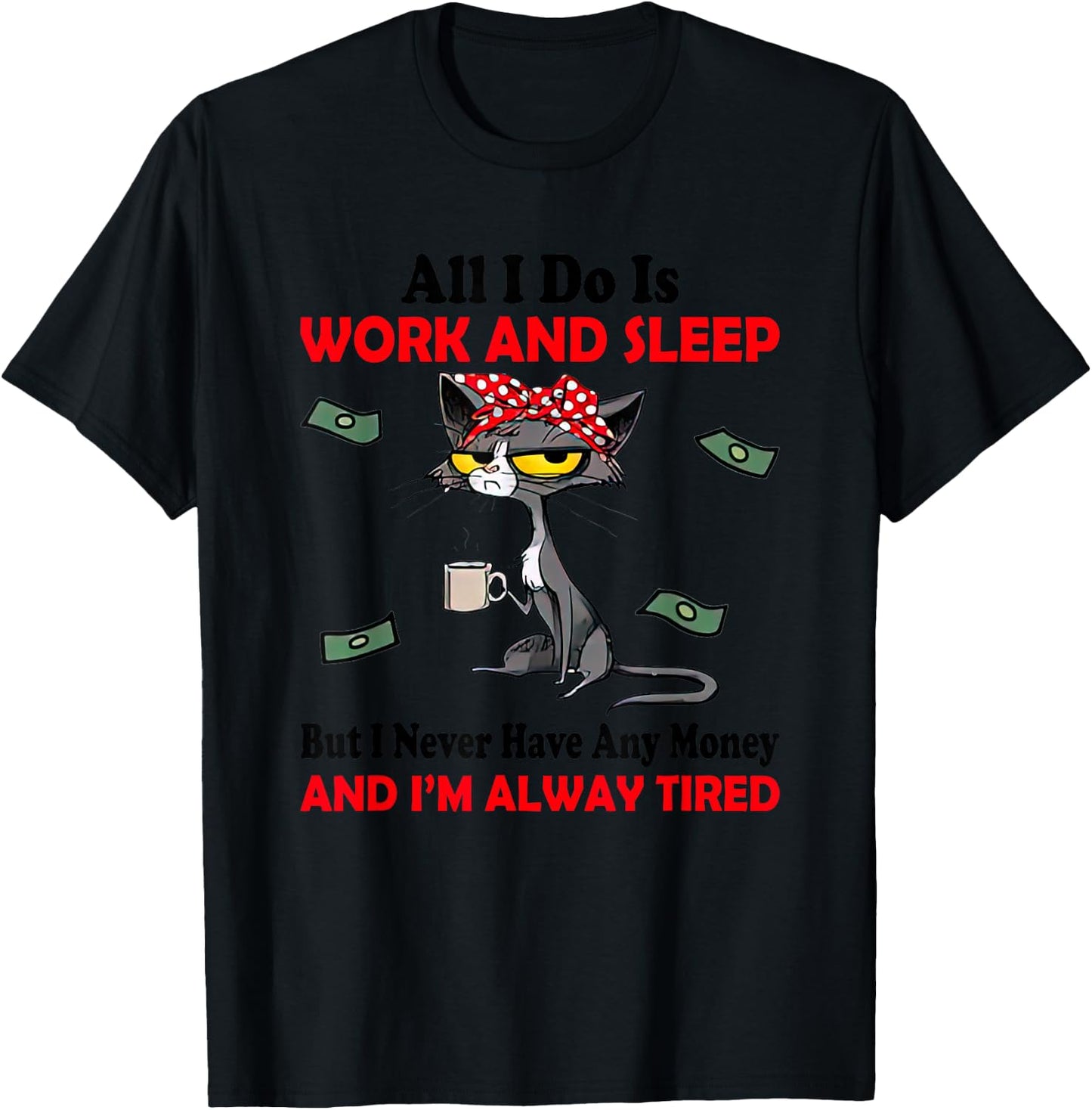 Black Cat All I Do Is Work & Sleep I Never Have Any Money T-Shirt - T-Shirt | Black