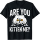 Funny Cat Design Are You Kitten Me Cats Wordplay T-Shirt - T-Shirt | Black