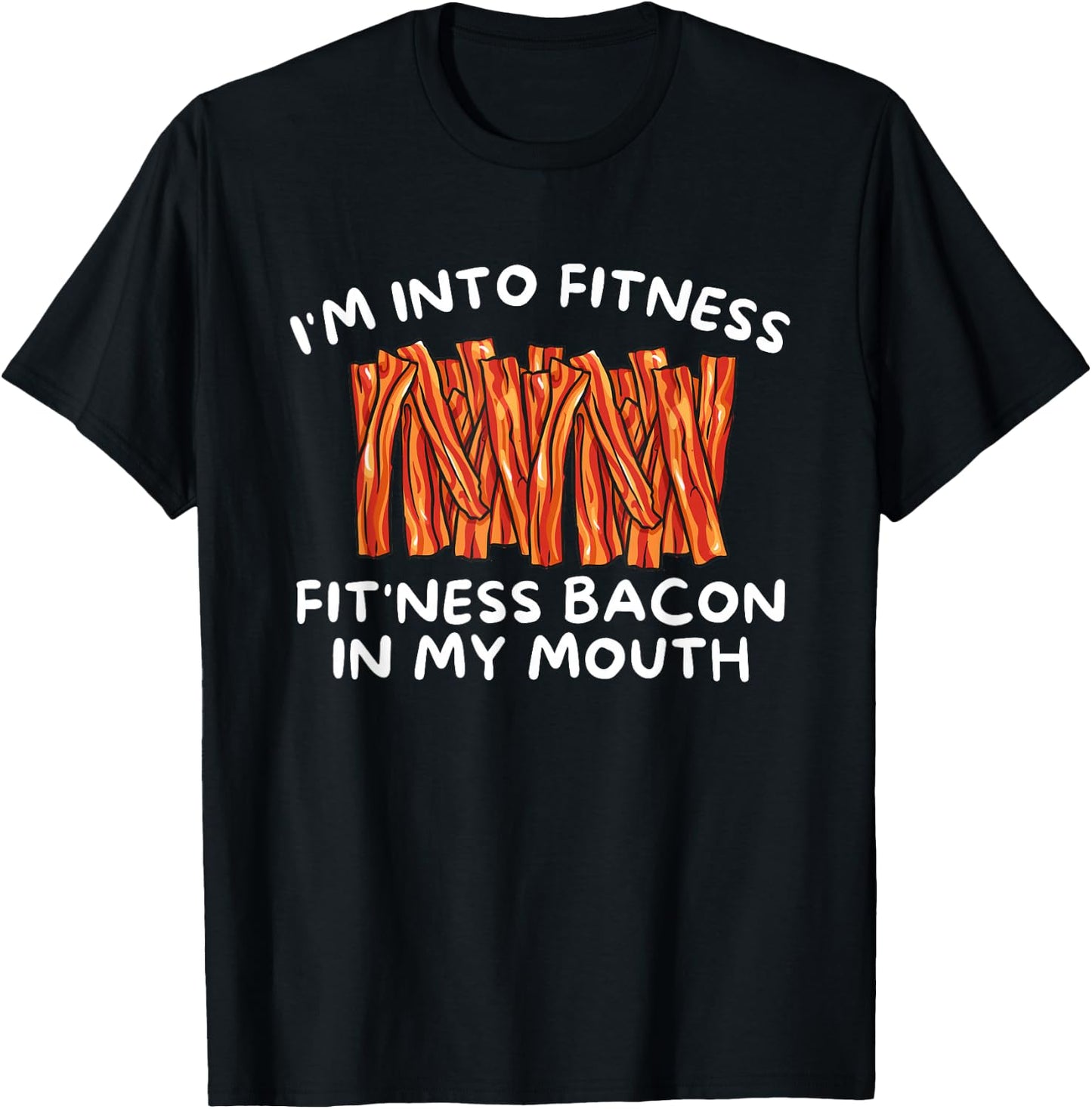 I'm Into Fitness Fit'ness Bacon In My Mouth - Funny Foodie T-Shirt - T-Shirt | Black