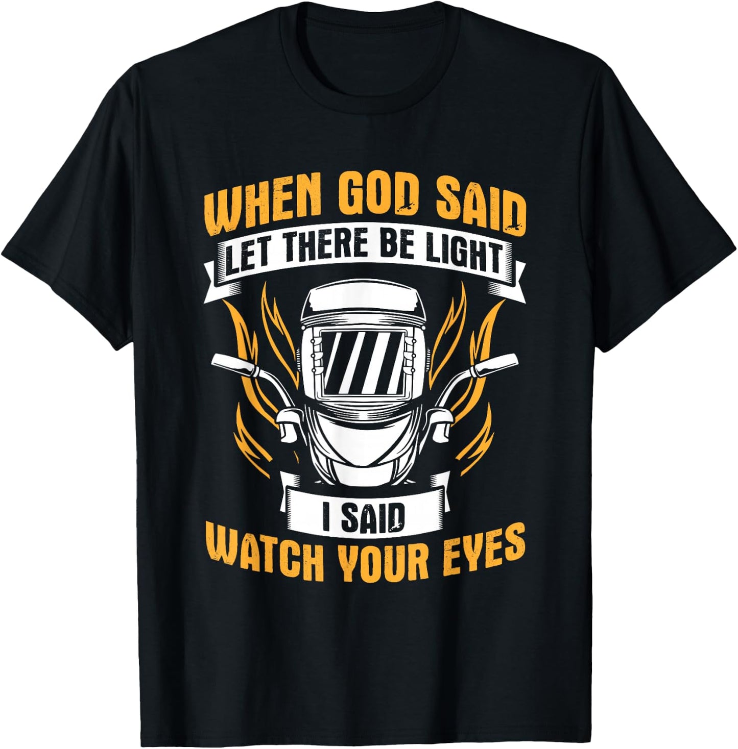 Let There Be Light Watch Your Eyes Welder Helmet Welding T-Shirt - T-Shirt | Black