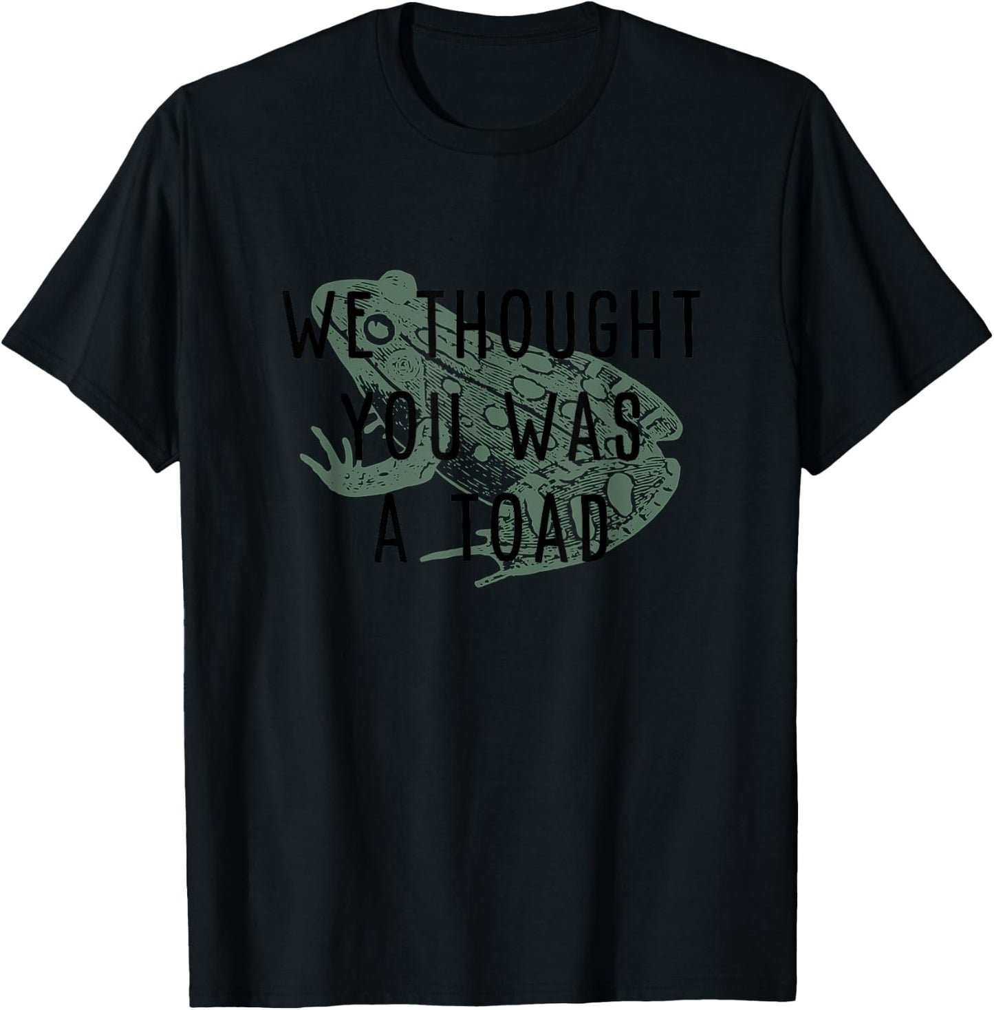 We thought you was a toad! T-Shirt - T-Shirt | Black