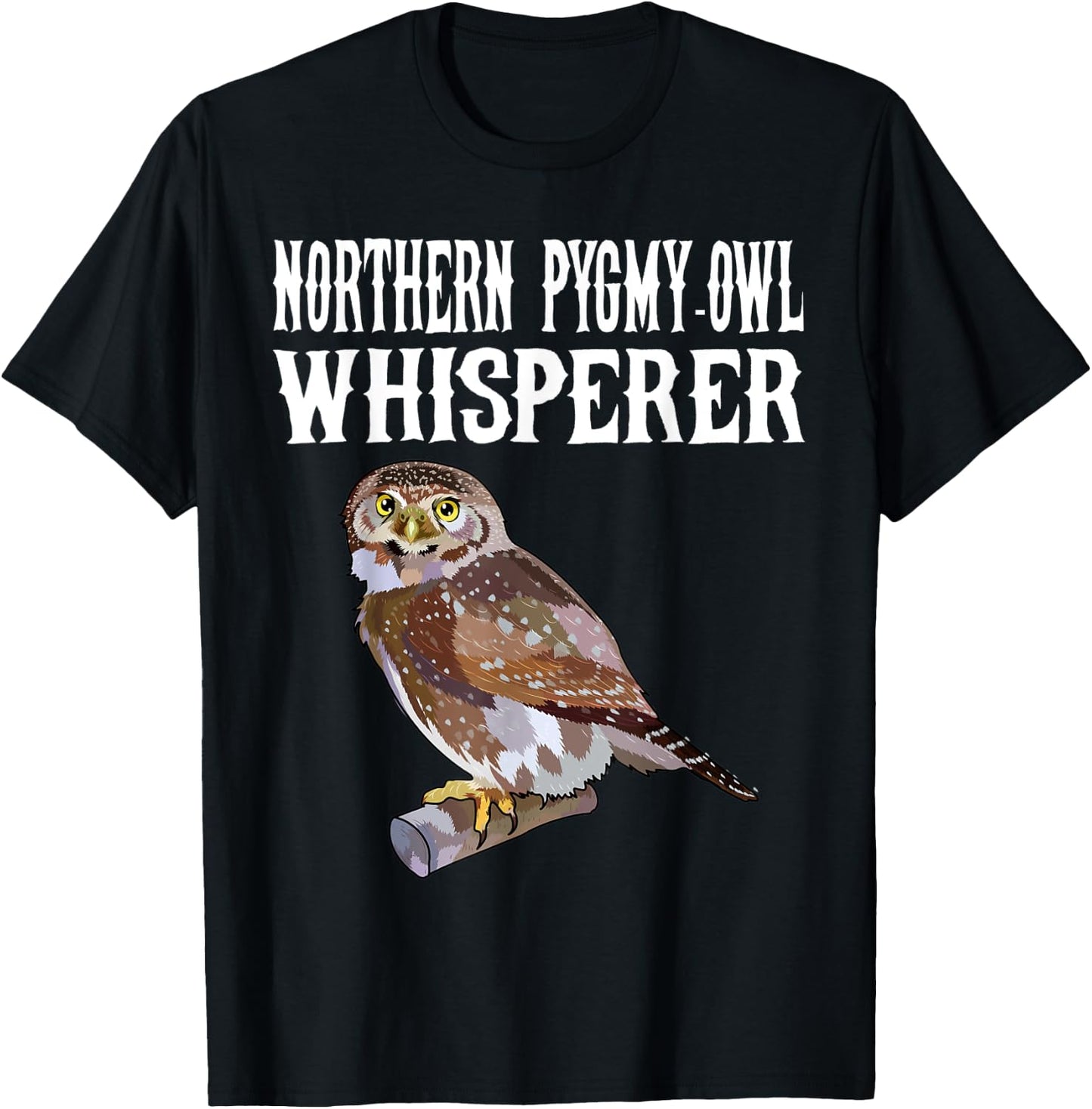 Northern Pygmy-Owl Whisperer Funny Bird Lover T-Shirt - T-Shirt | Black