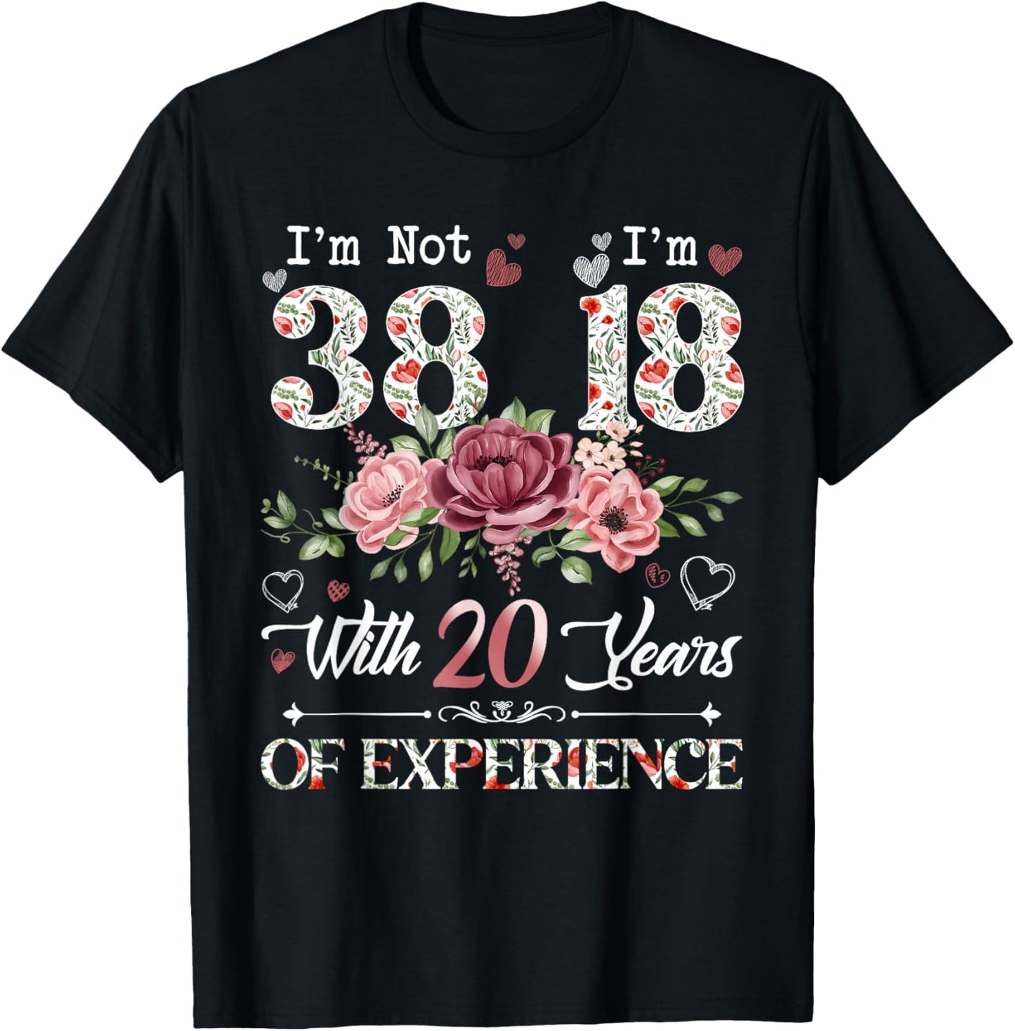 I'm Not 38 I'm 18 With 20 Years of Experience 38th Birthday T-Shirt - T-Shirt | Black