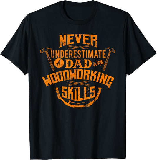 Never Underestimate A Dad With Woodworking Skills Funny Gift T-Shirt - T-Shirt | Black
