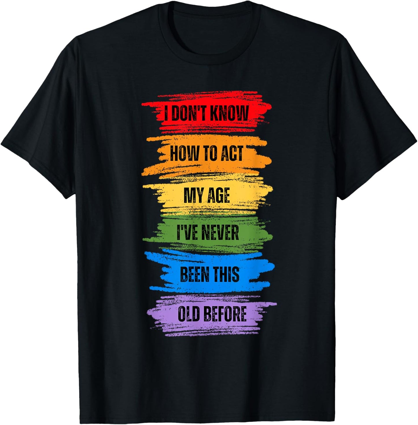 I Don't Know How To Act My Age I've Never Been This Old T-Shirt - T-Shirt | Black