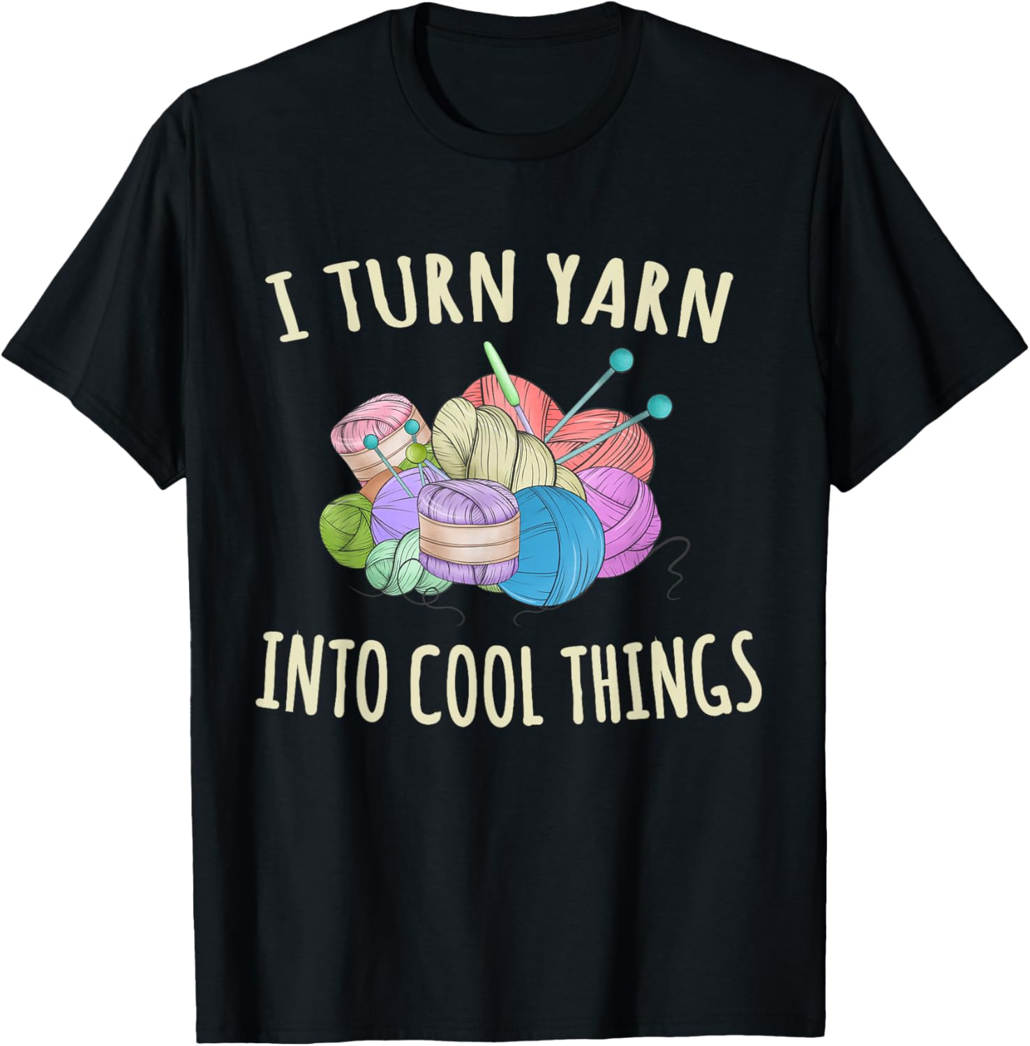 I Turn Yarn Into Cool Things Crocheting Funny Crochet T-Shirt - T-Shirt | Black