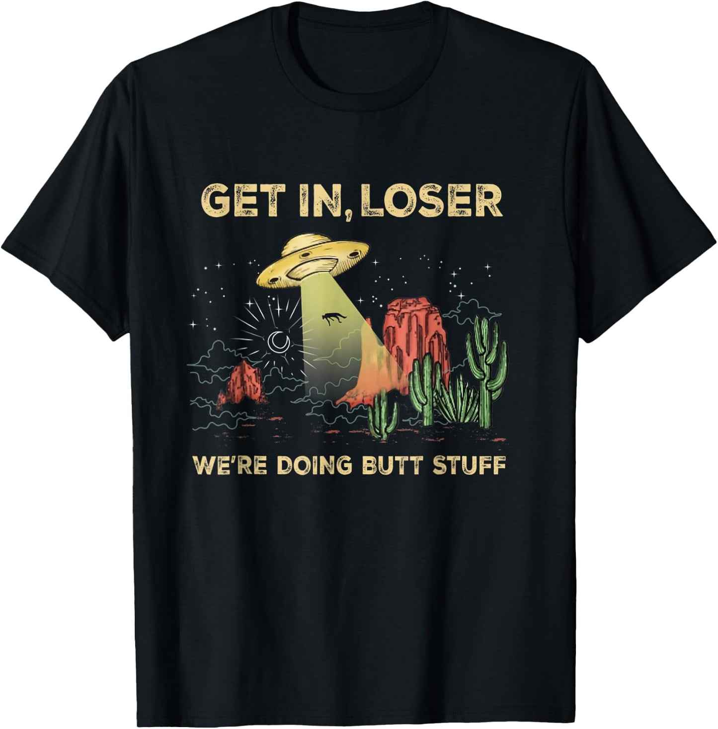 Get in loser we're doing butt stuff alien ufo funny alien T-Shirt - T-Shirt | Black