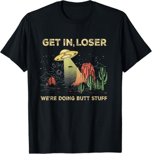 Get in loser we're doing butt stuff alien ufo funny alien T-Shirt - T-Shirt | Black