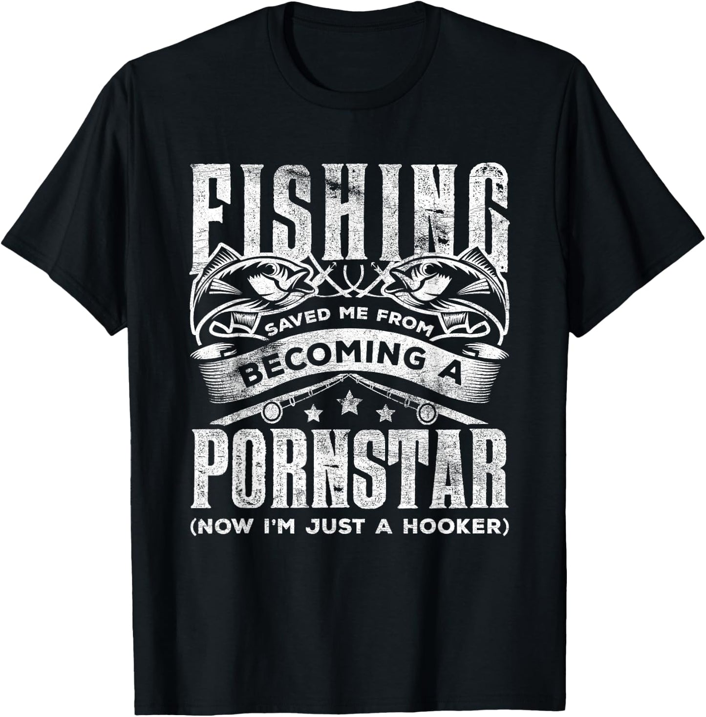 Fishing Saved Me From Becoming Pornstar Now I'm Just Hooker T-Shirt - T-Shirt | Black