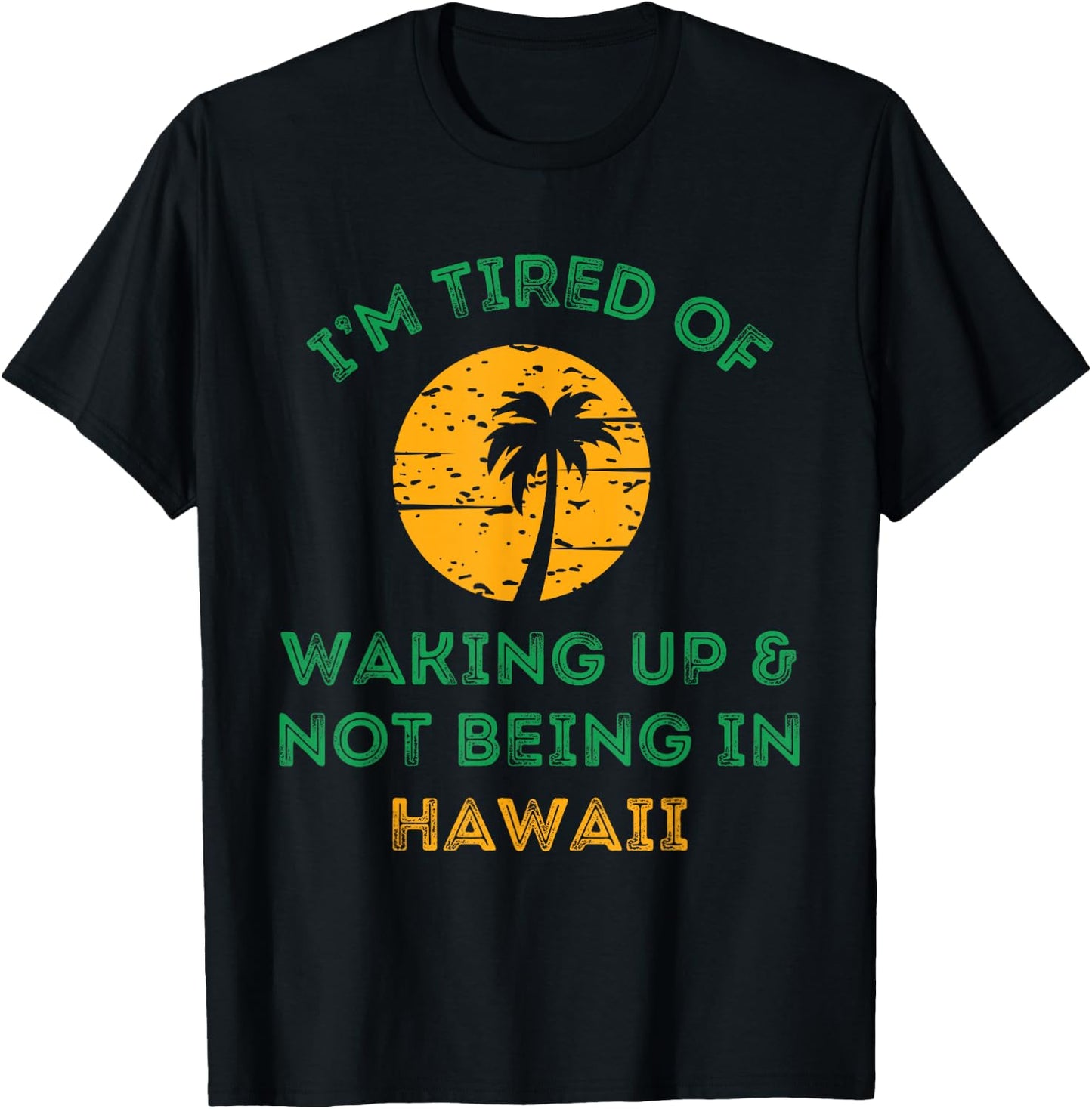 I'm Tired Of Waking Up And Not Being In Hawaii T-Shirt - T-Shirt | Black