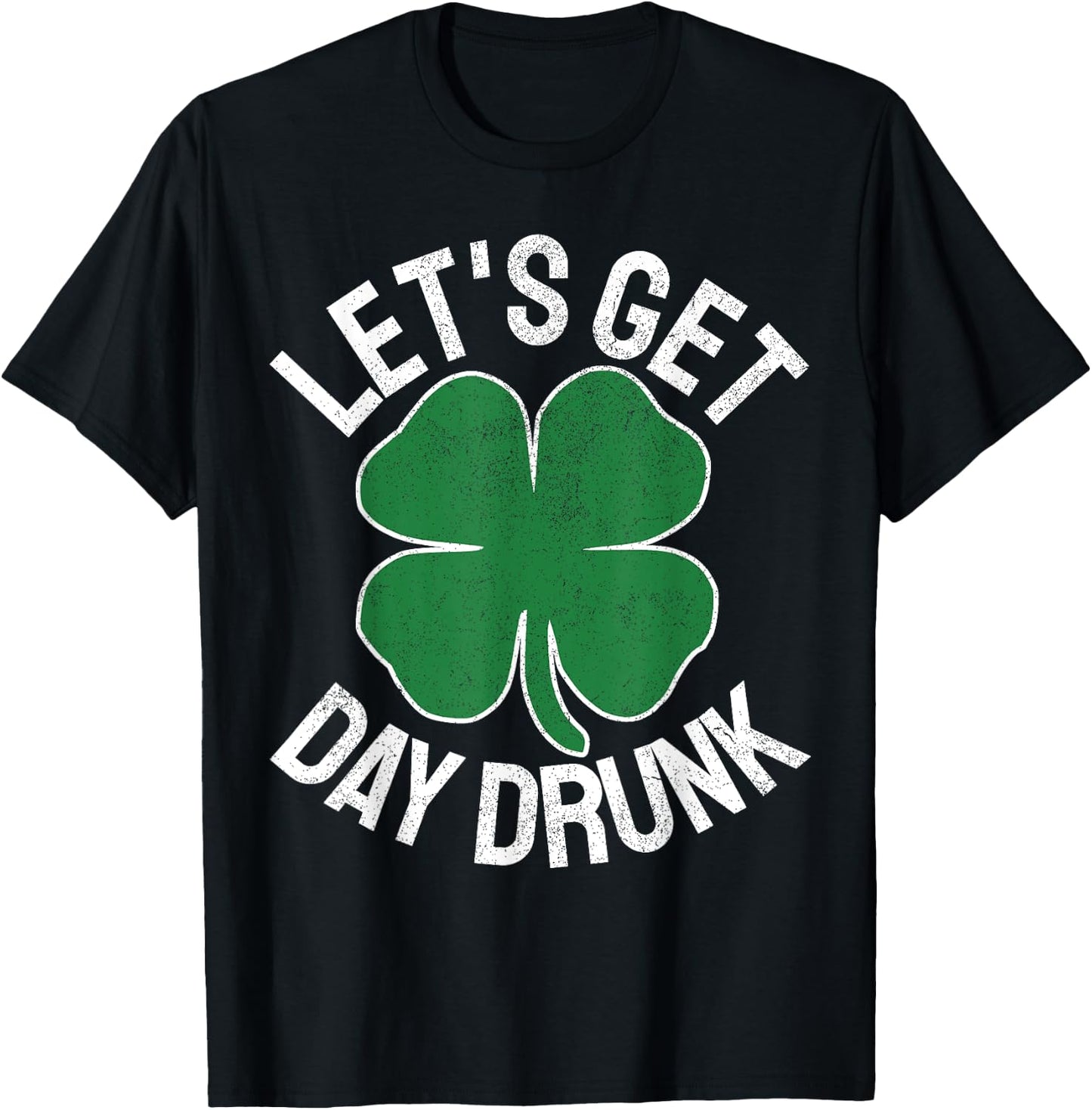 LET'S GET DAY DRUNK Shamrock ST PATRICKS DAY Beer Irish T-Shirt - T-Shirt | Black