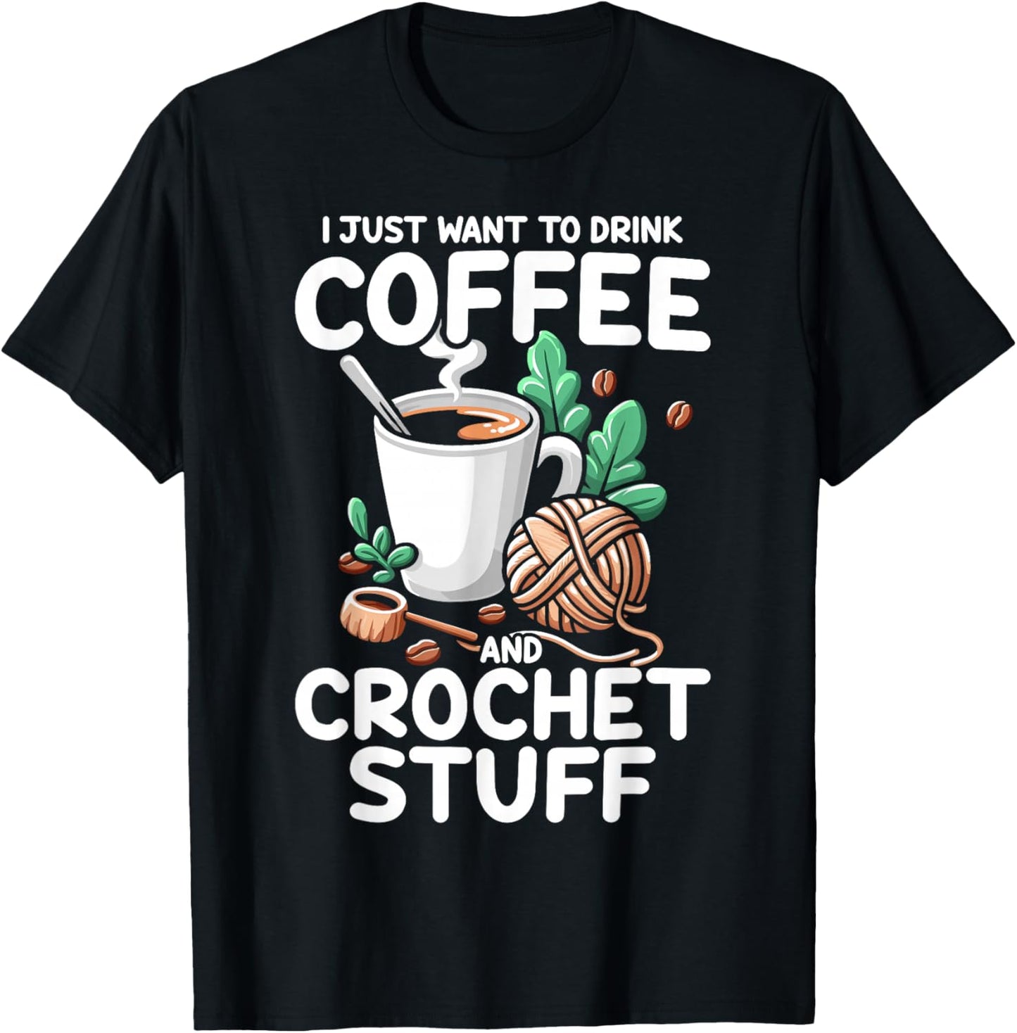 Drink Coffee Crochet Stuff Funny Crocheting Enthusiasts T-Shirt - T-Shirt | Black