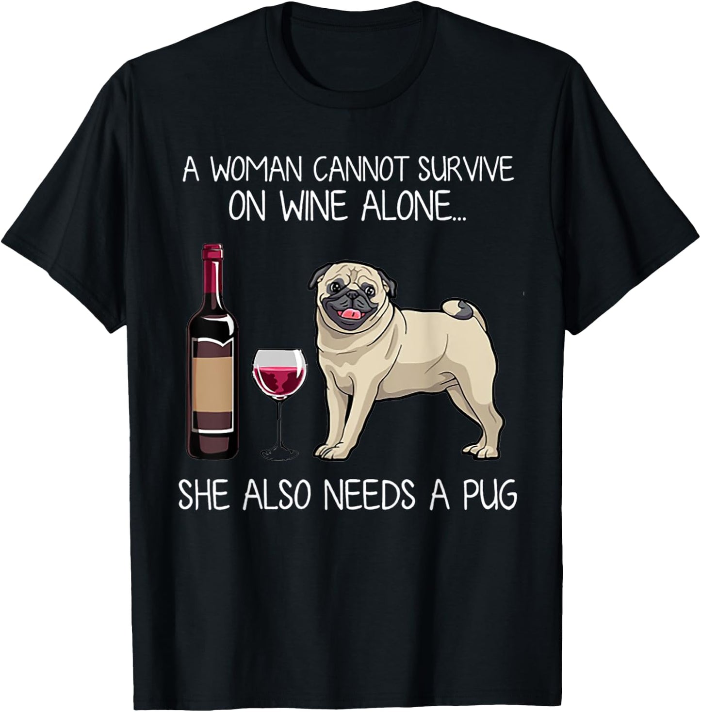 A Woman Cannot Survive On Wine Alone She Also Needs A Pug T-Shirt - T-Shirt | Black