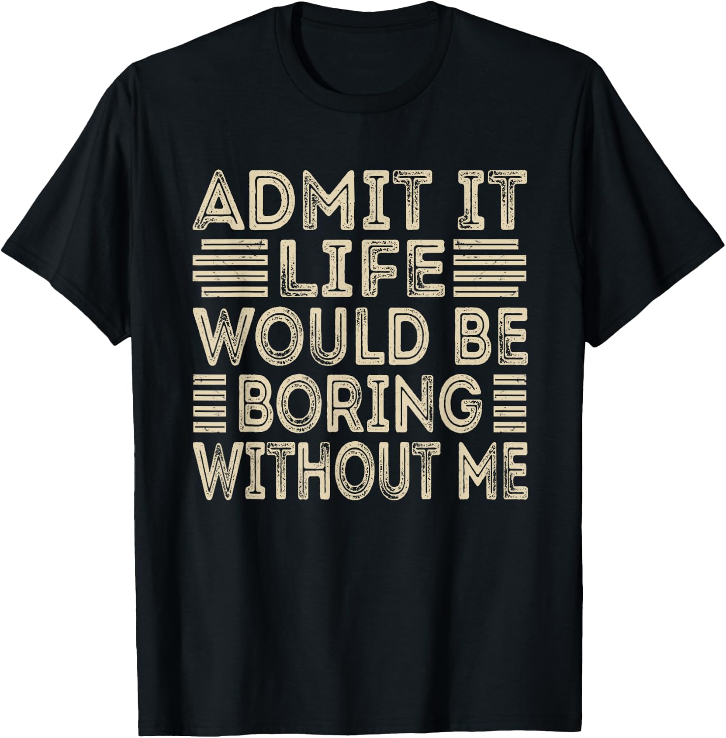 Admit It Life Would Be Boring Without Me Funny Sayings T-Shirt - T-Shirt | Black