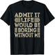 Admit It Life Would Be Boring Without Me Funny Sayings T-Shirt - T-Shirt | Black