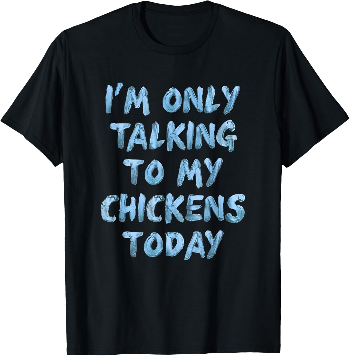 I'm Only Talking To My Chickens Today Funny Novelty Women T-Shirt - T-Shirt | Black