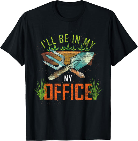 Funny Gardening Lover Gift Ill Be In My Office Gardener T-Shirt - T-Shirt | Black