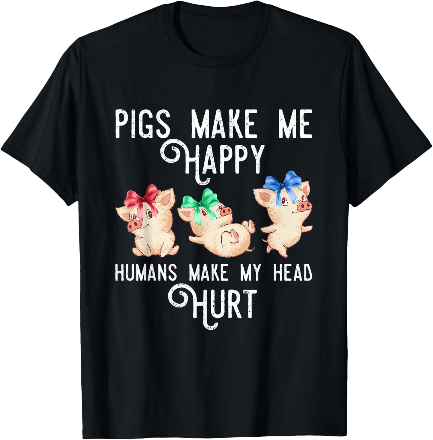 Pigs Make Me Happy Humans Make My Head Hurt Funny Gift T-Shirt - T-Shirt | Black