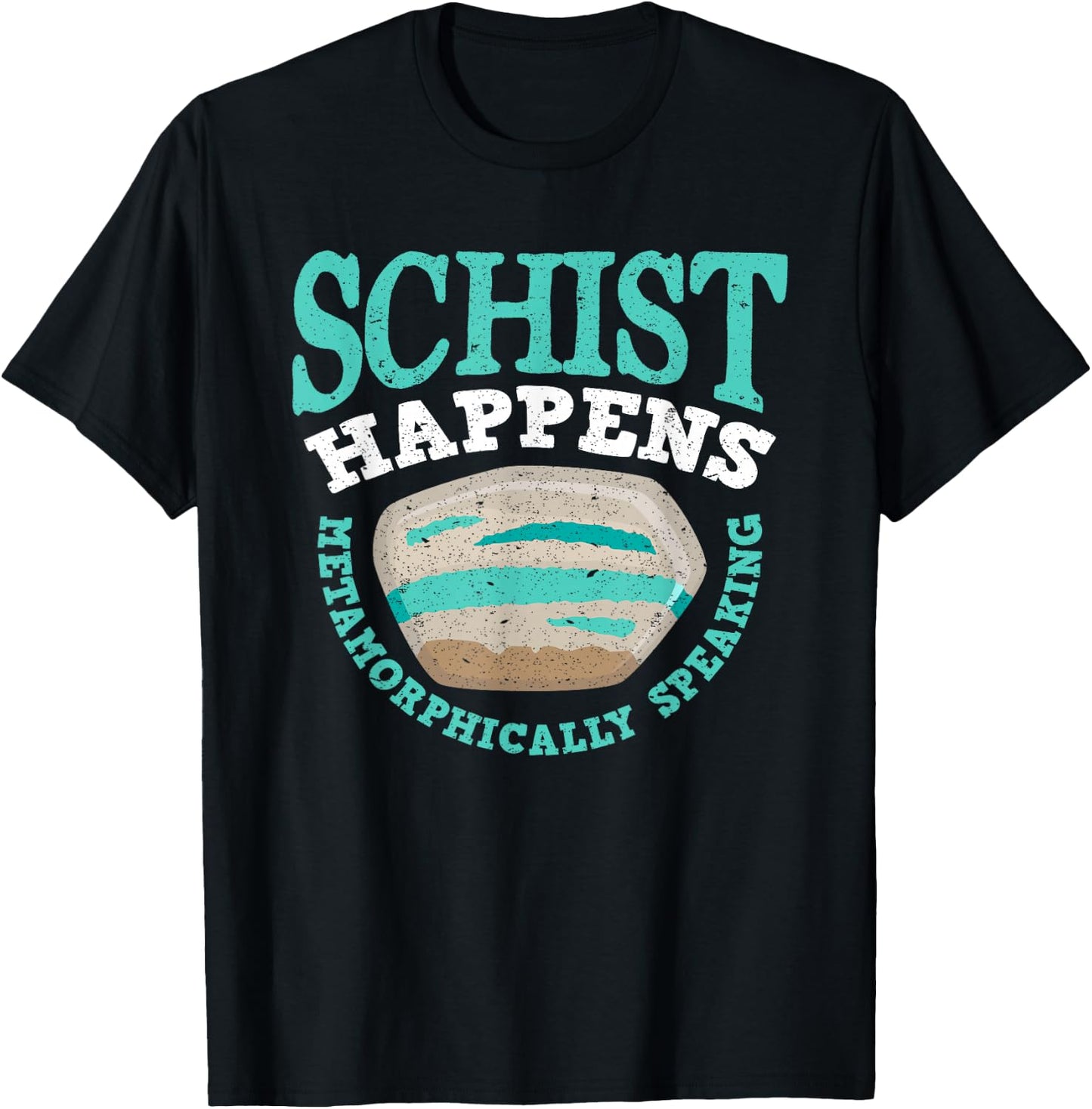 Schist Happens Metamorphically Speaking - Men Woman T-Shirt - T-Shirt | Black