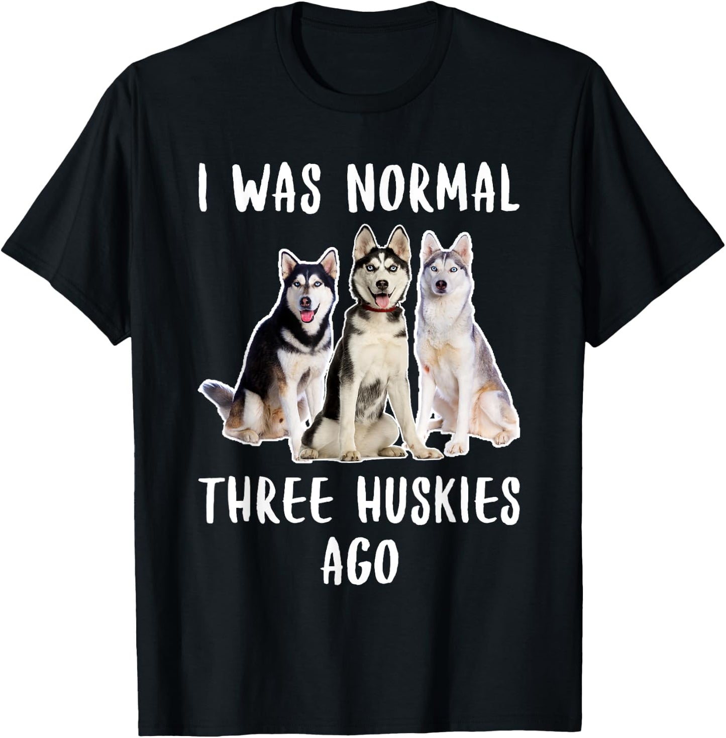 I Was Normal Three Huskies Ago Funny Gift Dog Lover Shirt Men Women Girls Kids T-Shirt - T-Shirt | Black