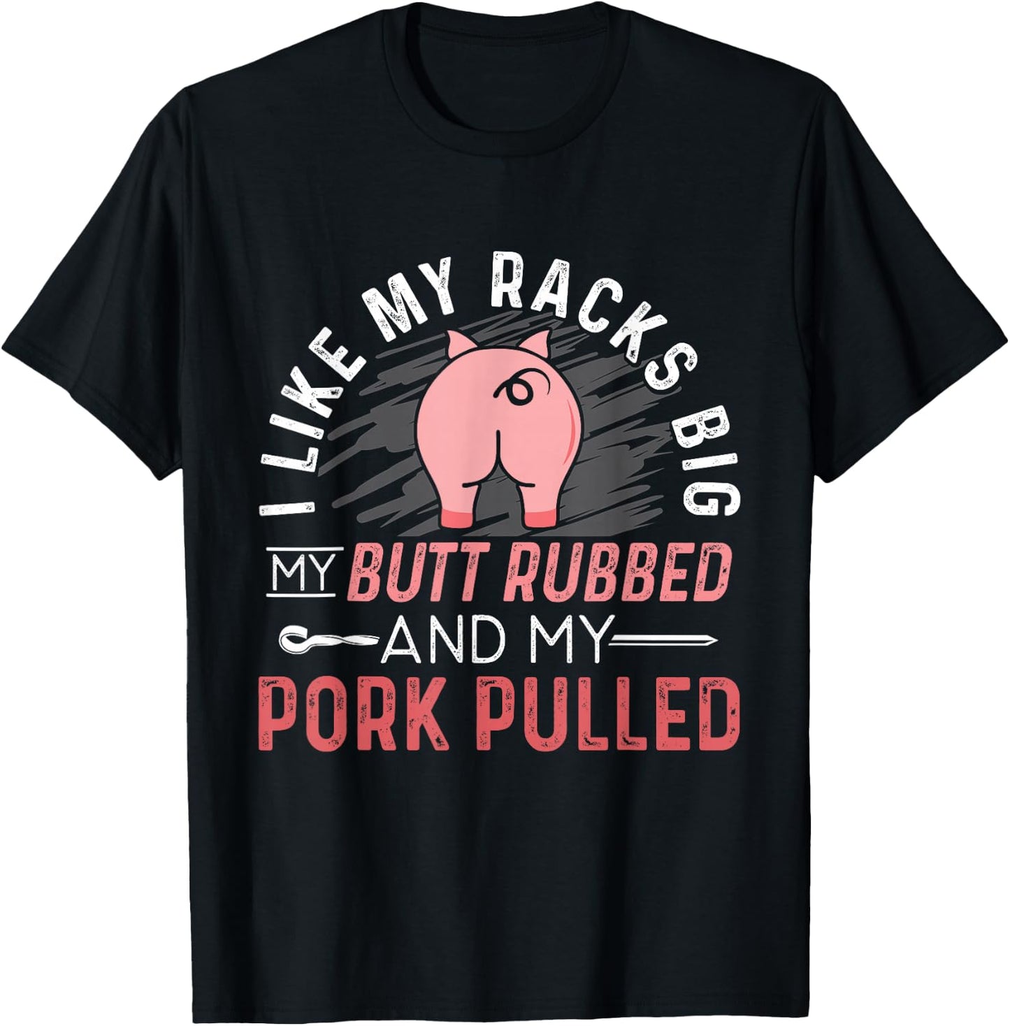 I Like My Racks Big My Butt Rubbed & Pork Pulled T-Shirt - T-Shirt | Black