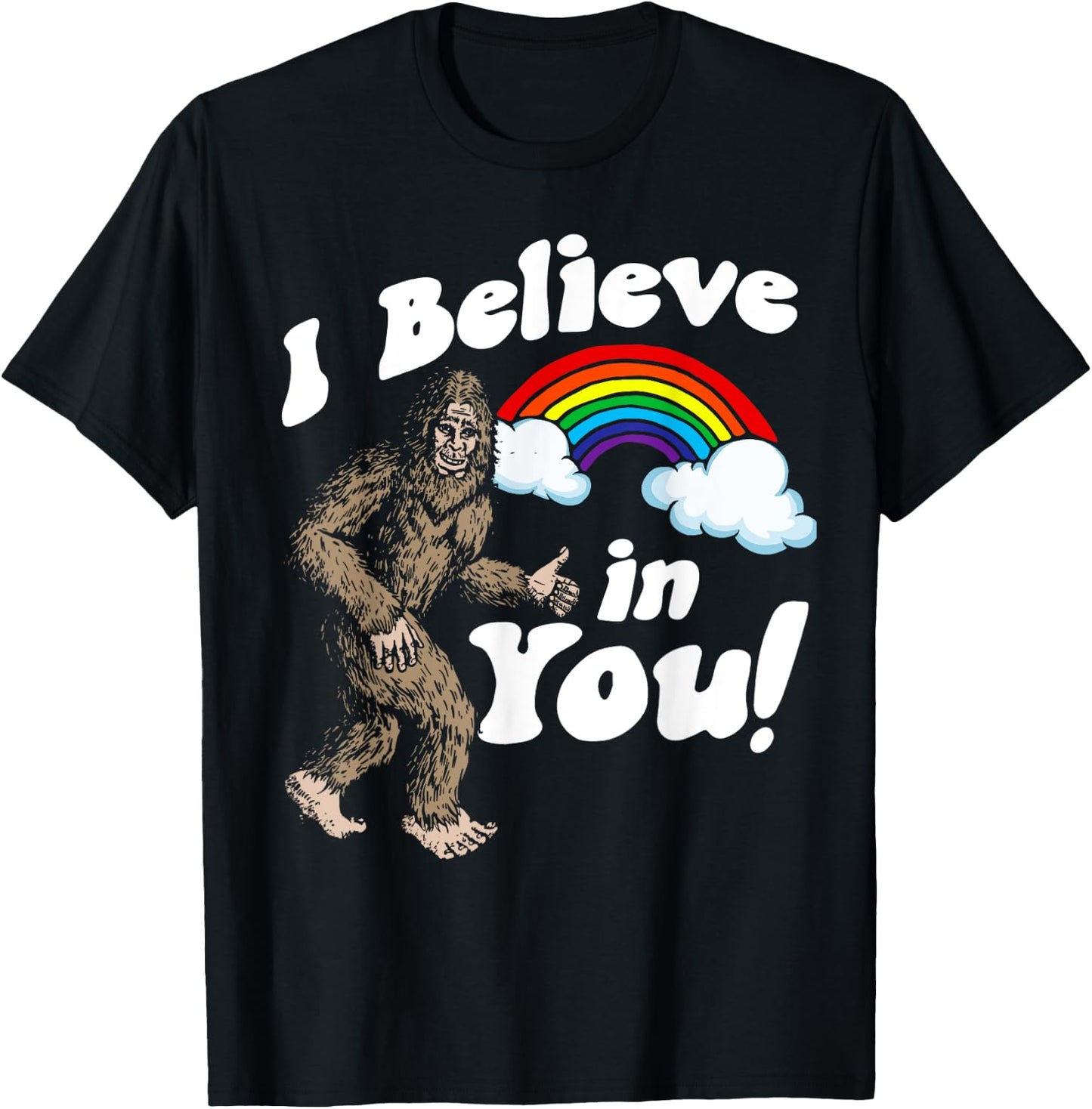 I Believe in You! Funny Positive Bigfoot Sasquatch Rainbow T-Shirt - T-Shirt | Black