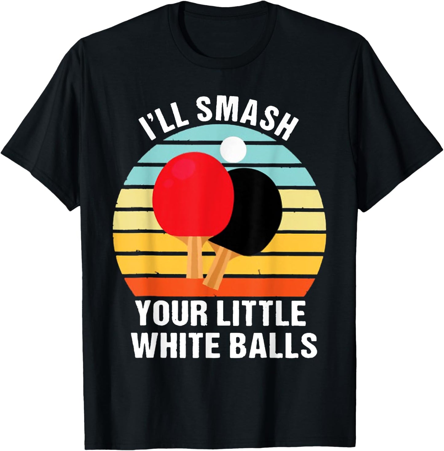 I'll Smash Your Little White Balls PING PONG T-Shirt - T-Shirt | Black