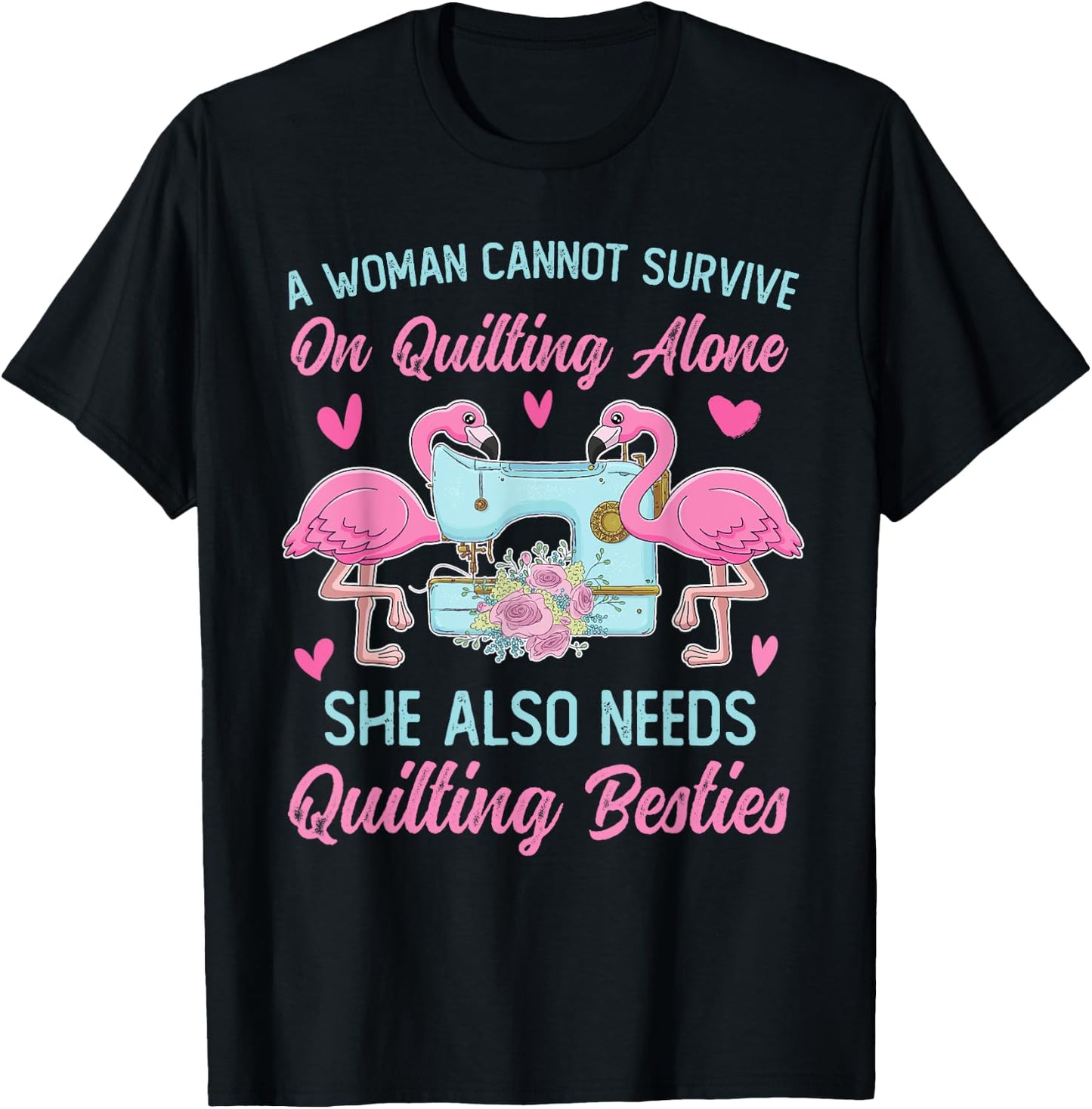 A Woman Cannot Survive On Quilting Alone Funny Flamingo T-Shirt - T-Shirt | Black