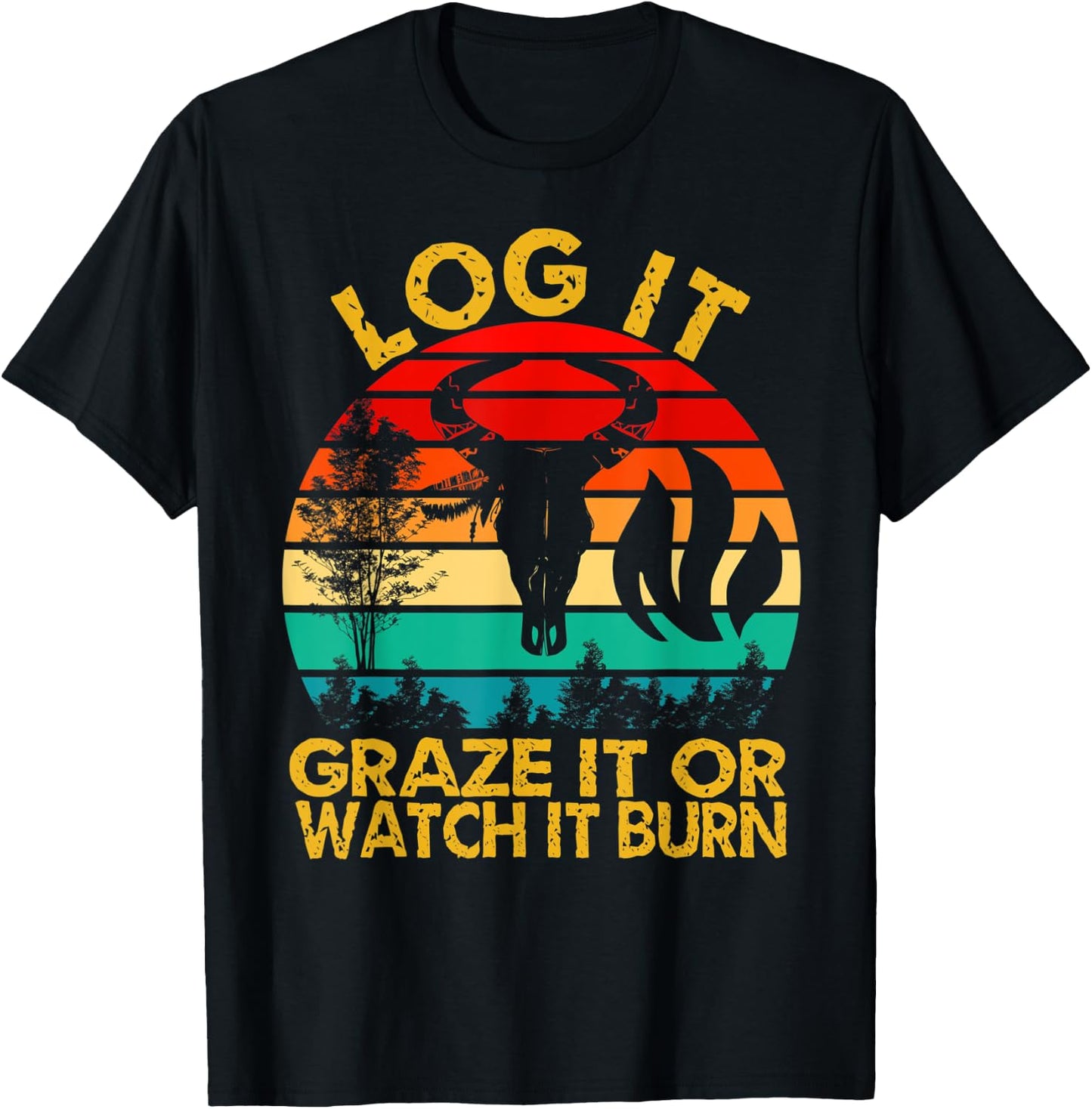 Log It Graze It Or Watch It Burn - Help Prevent Forest Fires T-Shirt - T-Shirt | Black