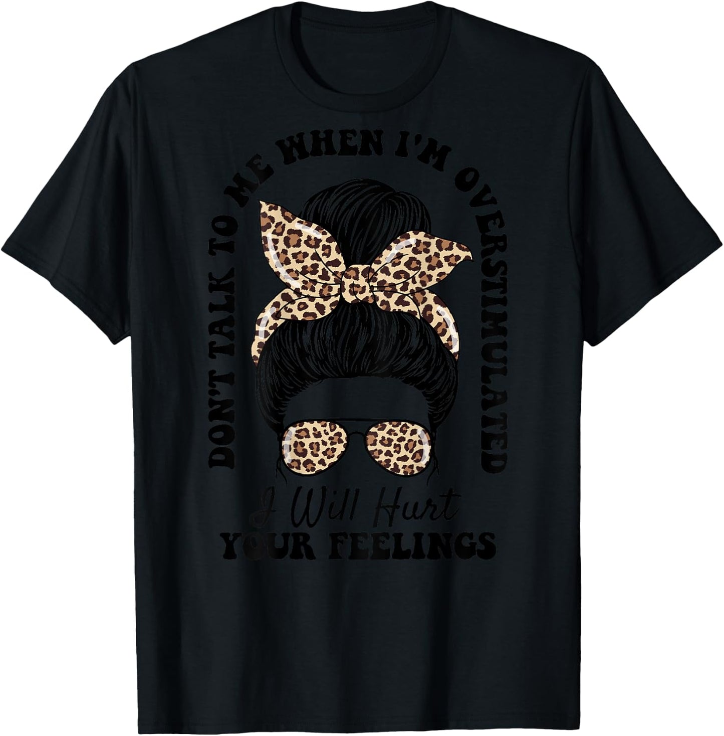 Don't Talk to Me When I'm Overstimulated Hurt Your Feelings T-Shirt - T-Shirt | Black