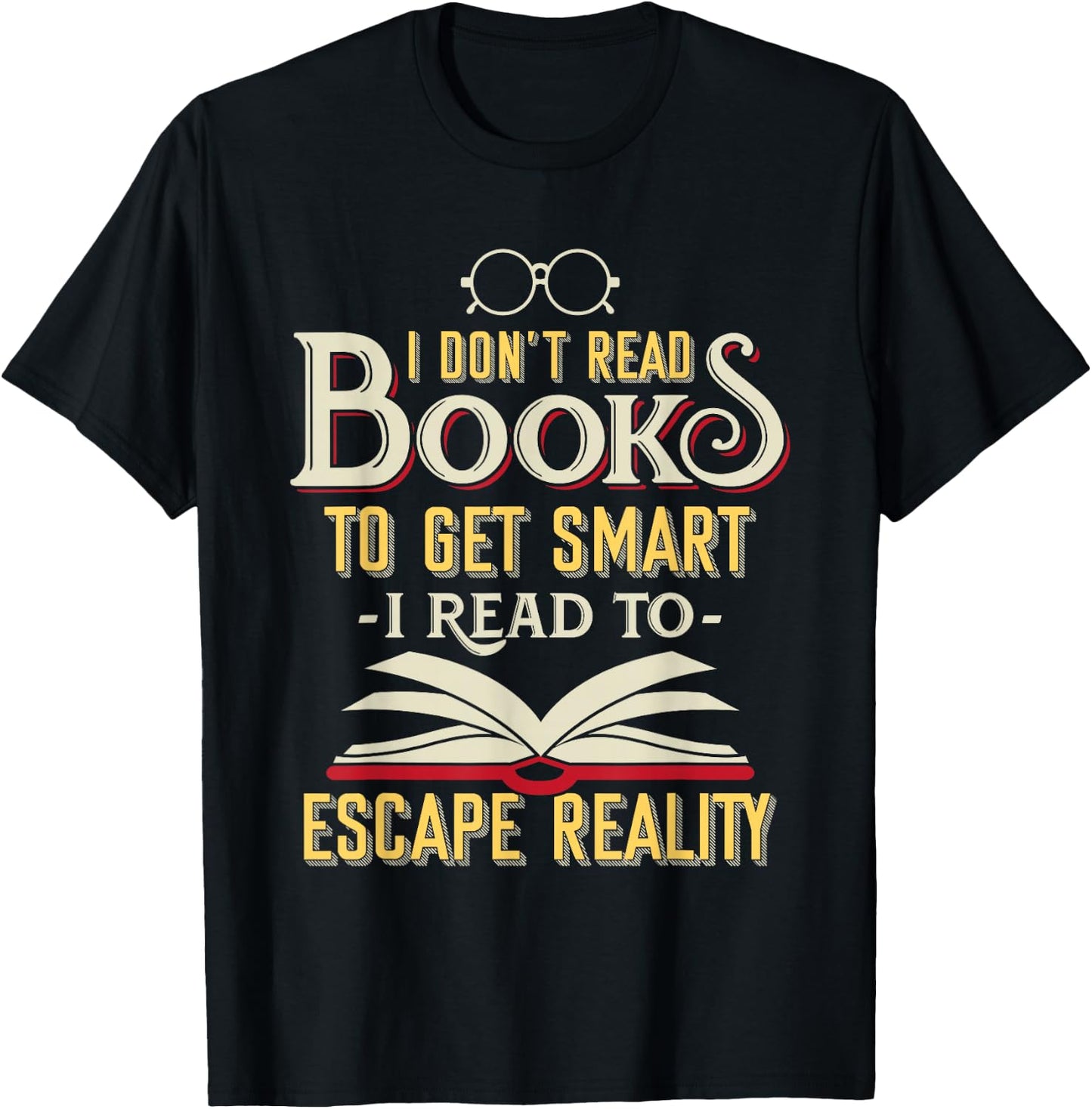 I Don't Read Books to Get Smart - Book Lover Gift & Reading T-Shirt - T-Shirt | Black