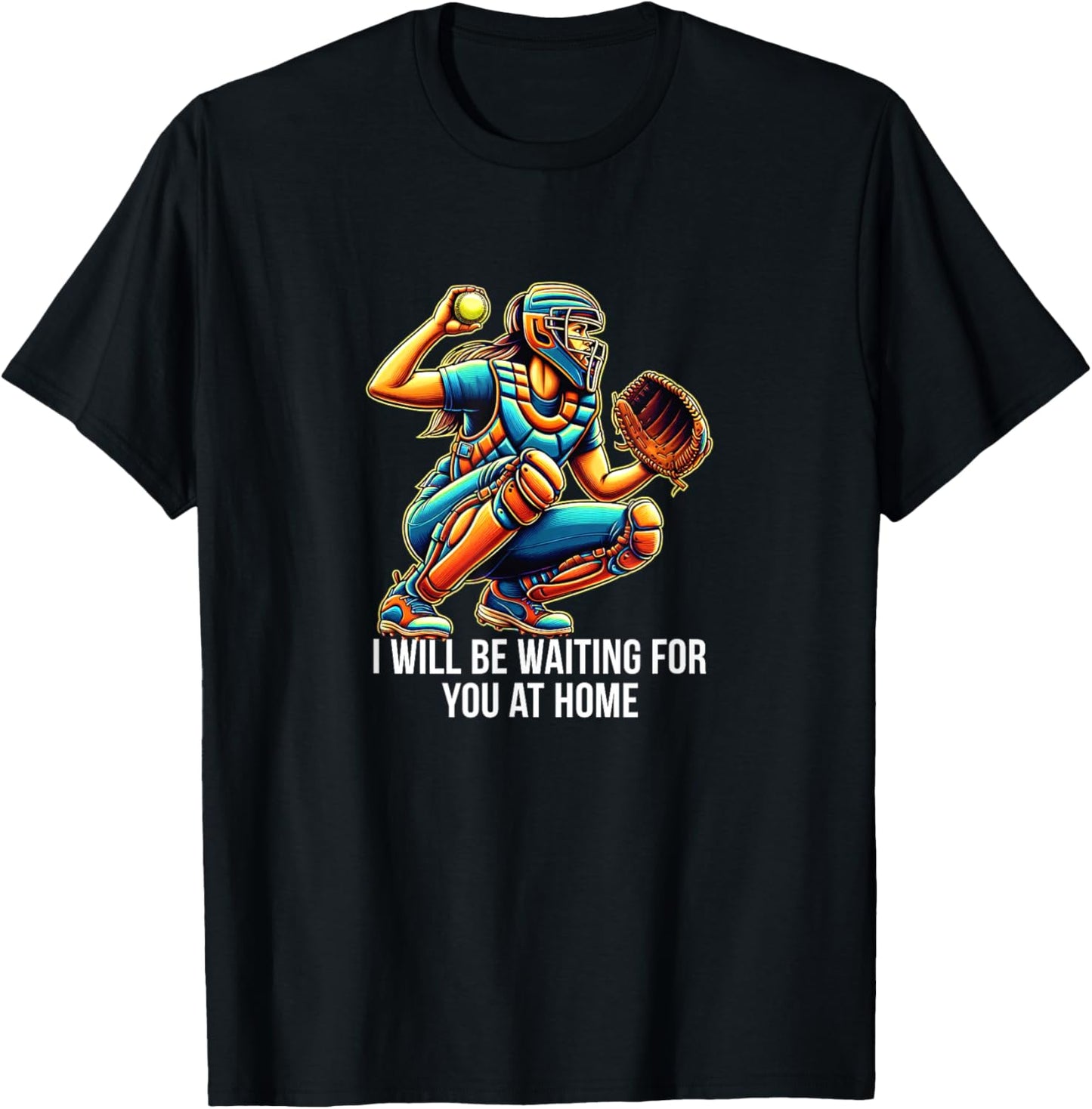 I Will Be Waiting For You At Home - Softball Catcher T-Shirt - T-Shirt | Black