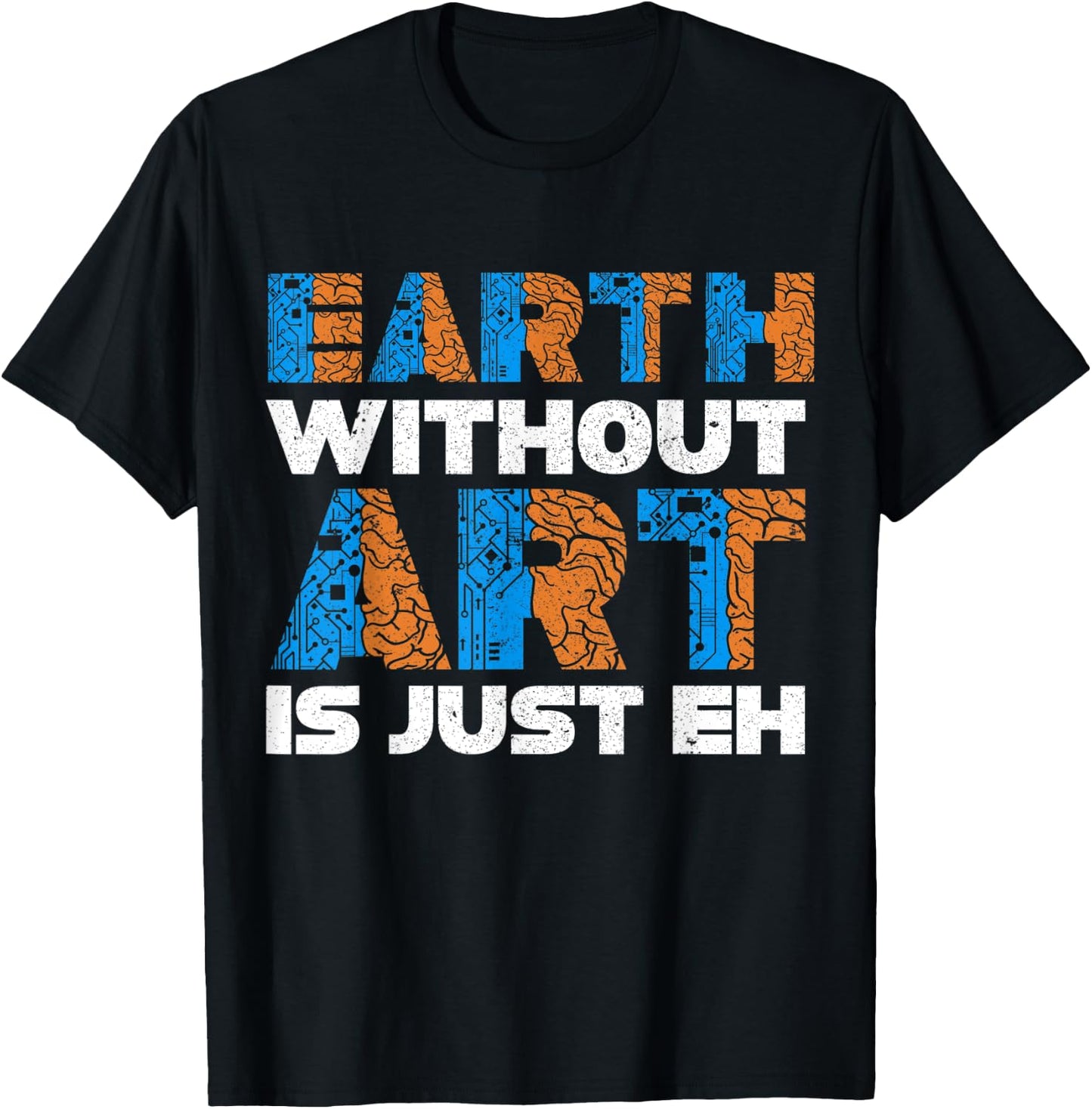 Earth Without Art Is Just Eh Funny Creative Minds T-Shirt - T-Shirt | Black