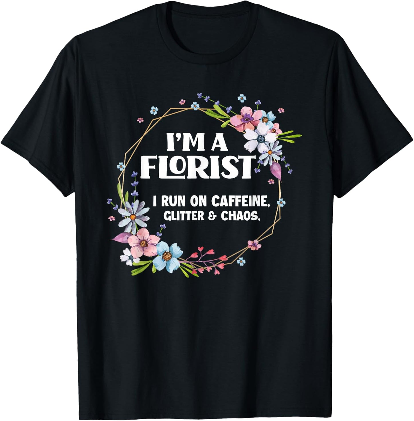 I'm A Florist Caffeine Glitter & Chaos Funny Floral Florist T-Shirt - T-Shirt | Black