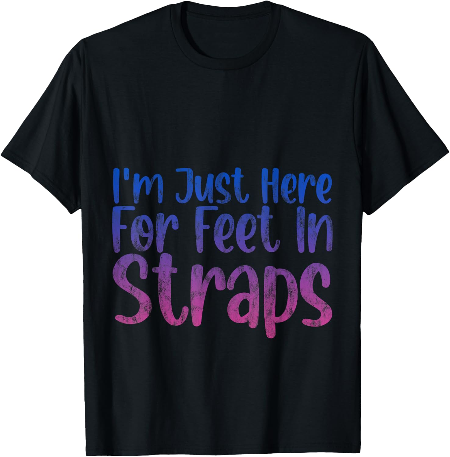 I'm Just Here For Feet In Straps T-Shirt - T-Shirt | Black